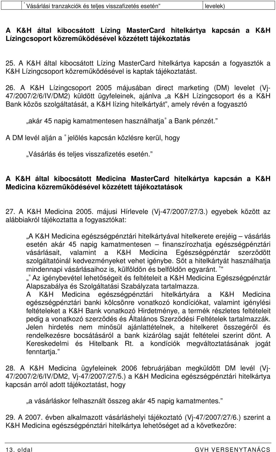 A K&H Lízingcsoport 2005 májusában direct marketing (DM) levelet (Vj- 47/2007/2/6/IV/DM2) küldött ügyfeleinek, ajánlva a K&H Lízingcsoport és a K&H Bank közös szolgáltatását, a K&H lízing