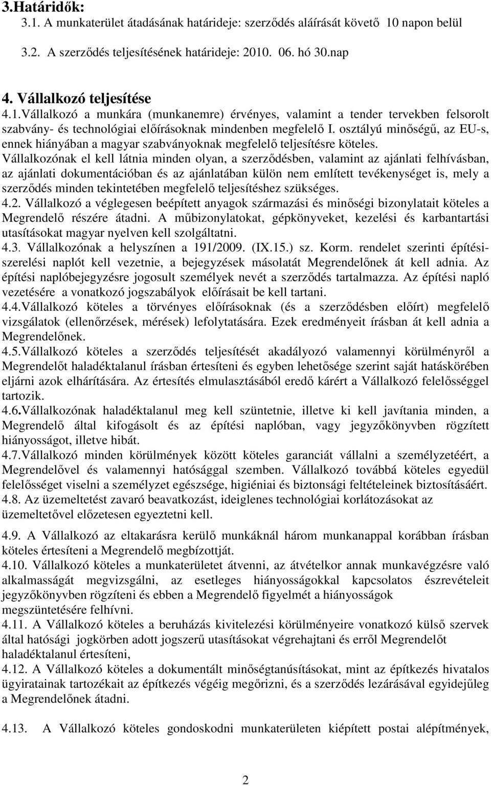 Vállalkozónak el kell látnia minden olyan, a szerzıdésben, valamint az ajánlati felhívásban, az ajánlati dokumentációban és az ajánlatában külön nem említett tevékenységet is, mely a szerzıdés minden