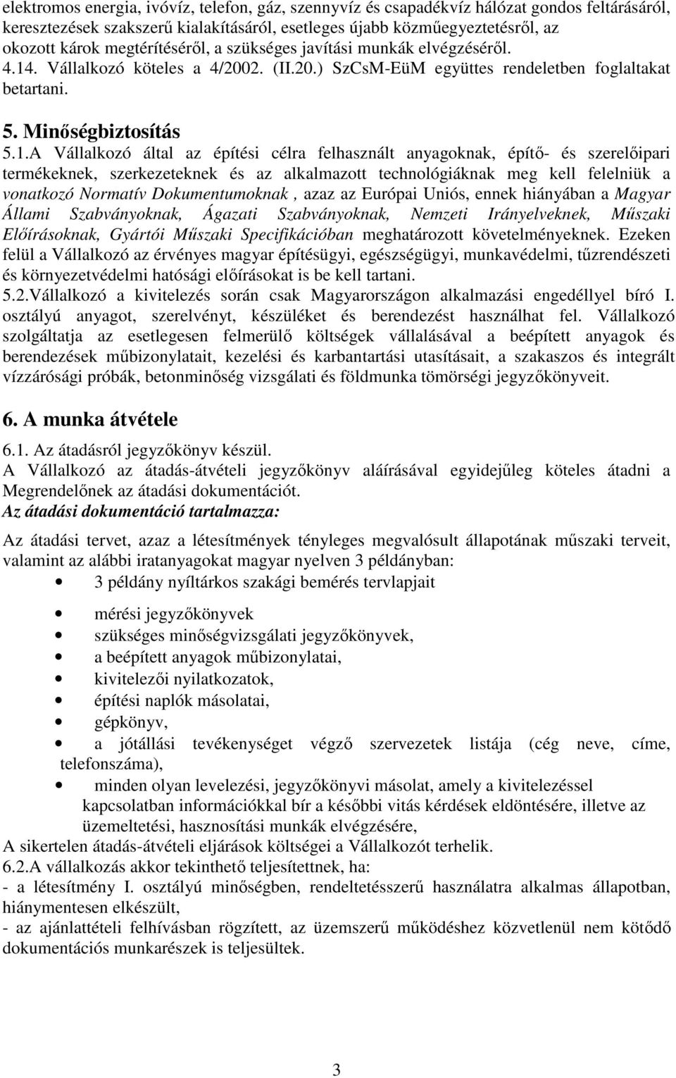 . Vállalkozó köteles a 4/2002. (II.20.) SzCsM-EüM együttes rendeletben foglaltakat betartani. 5. Minıségbiztosítás 5.1.