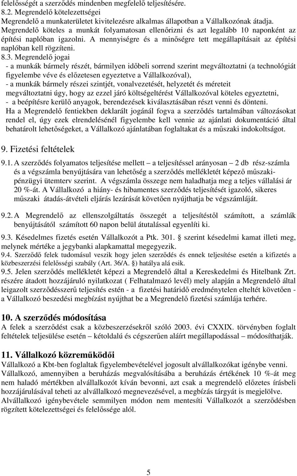 3. Megrendelı jogai - a munkák bármely részét, bármilyen idıbeli sorrend szerint megváltoztatni (a technológiát figyelembe véve és elızetesen egyeztetve a Vállalkozóval), - a munkák bármely részei