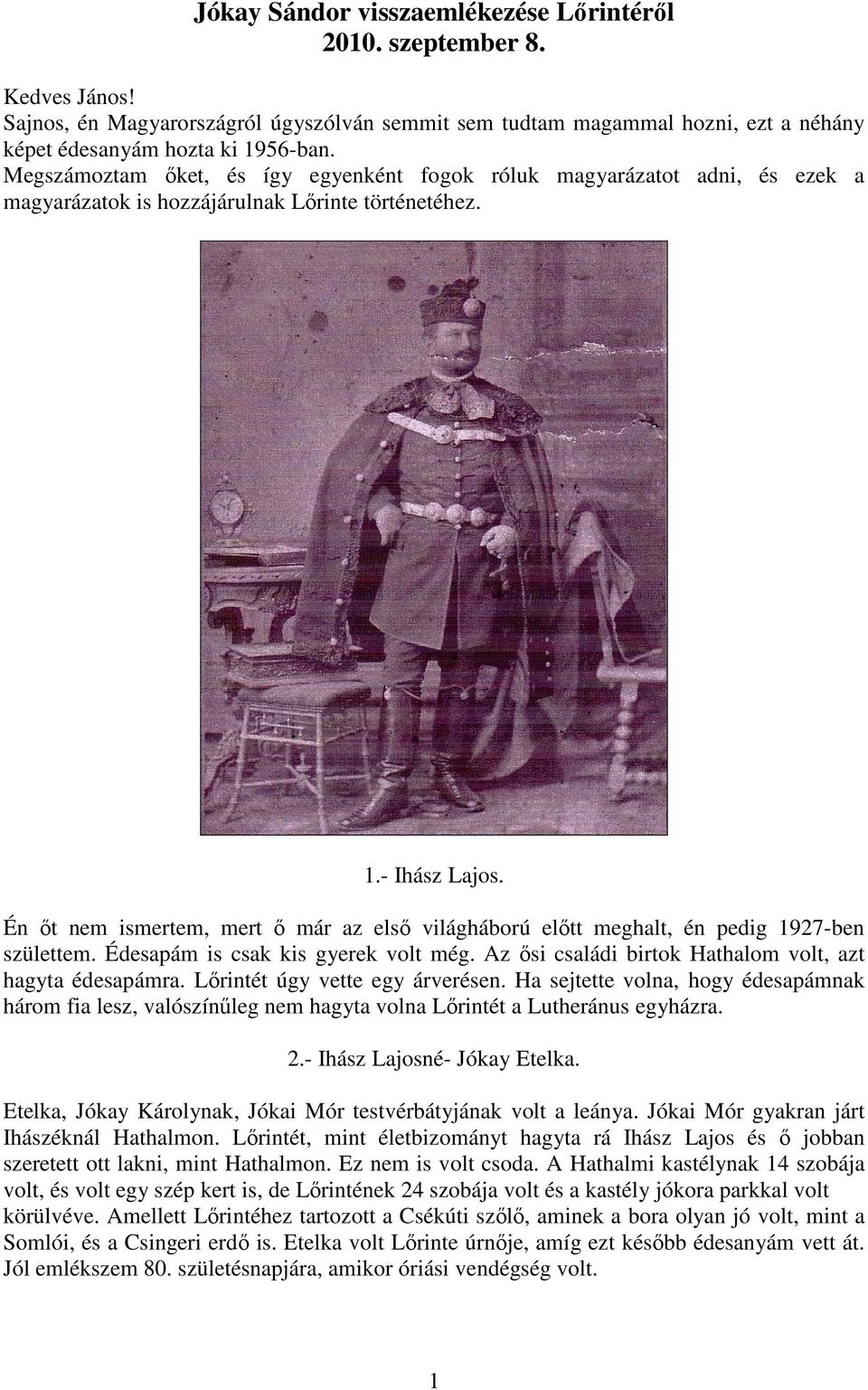 Én ıt nem ismertem, mert ı már az elsı világháború elıtt meghalt, én pedig 1927-ben születtem. Édesapám is csak kis gyerek volt még. Az ısi családi birtok Hathalom volt, azt hagyta édesapámra.