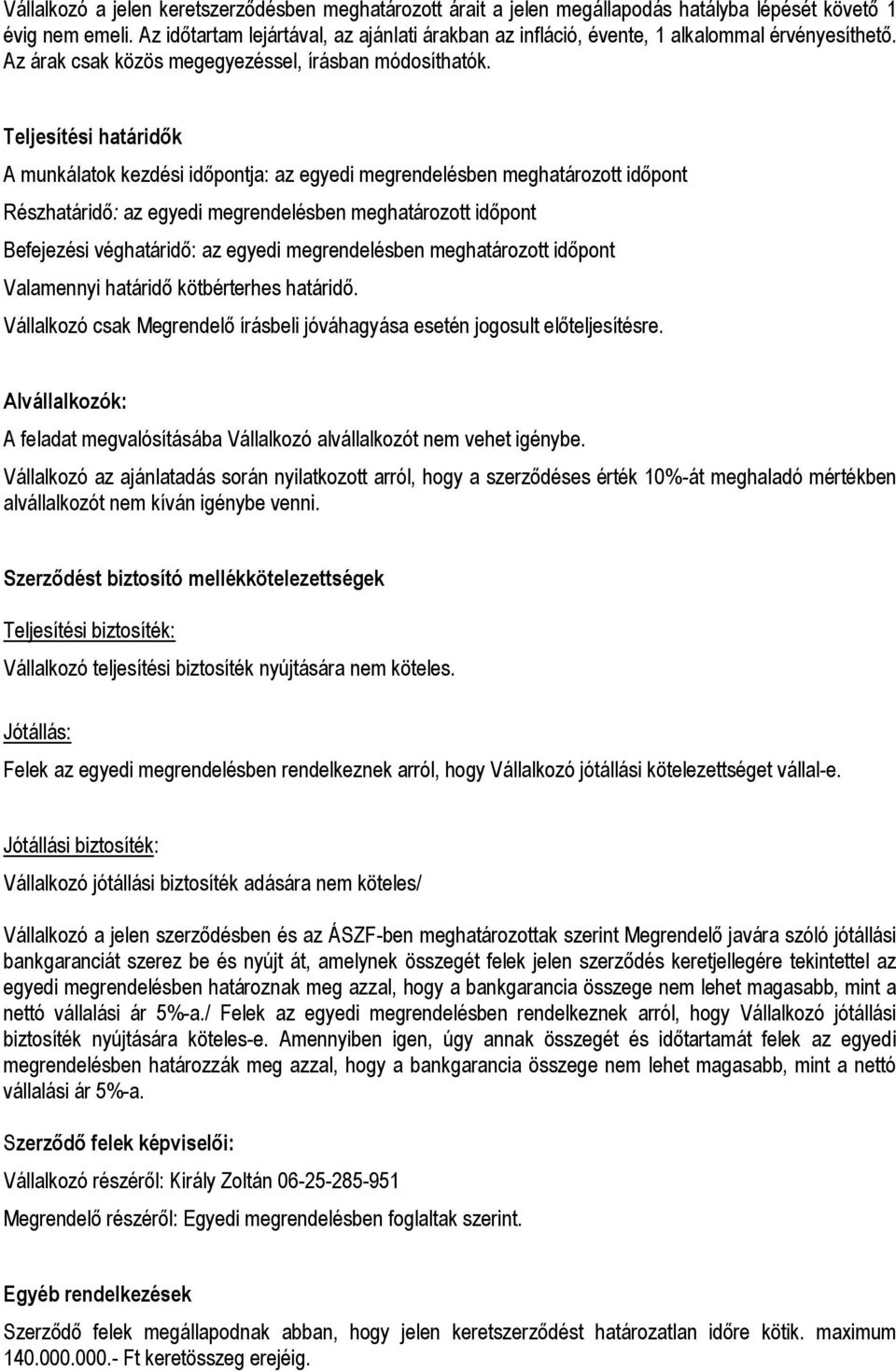 Teljesítési határidők A munkálatok kezdési időpontja: az egyedi megrendelésben meghatározott időpont Részhatáridő: az egyedi megrendelésben meghatározott időpont Befejezési véghatáridő: az egyedi