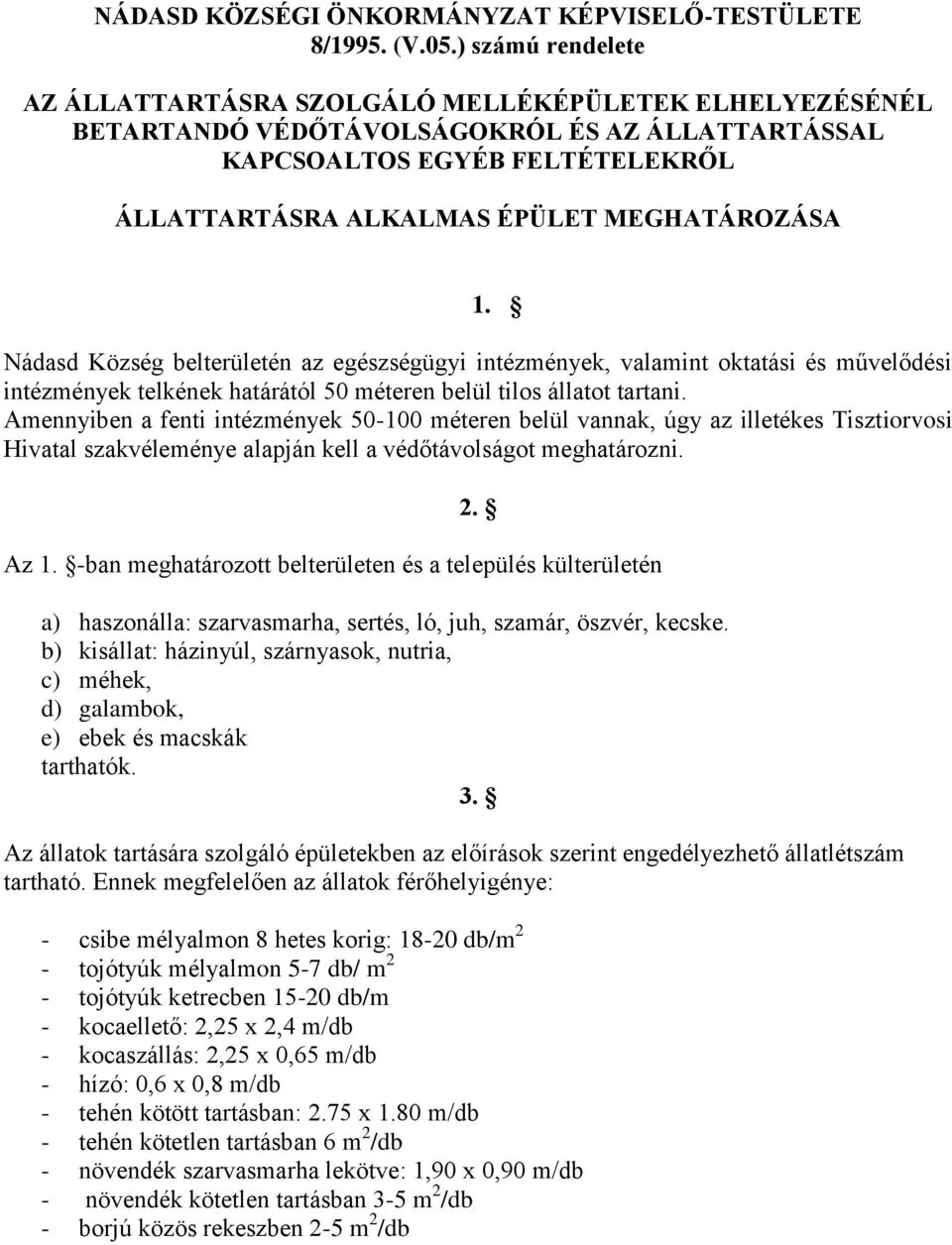 1. Nádasd Község belterületén az egészségügyi intézmények, valamint oktatási és művelődési intézmények telkének határától 50 méteren belül tilos állatot tartani.