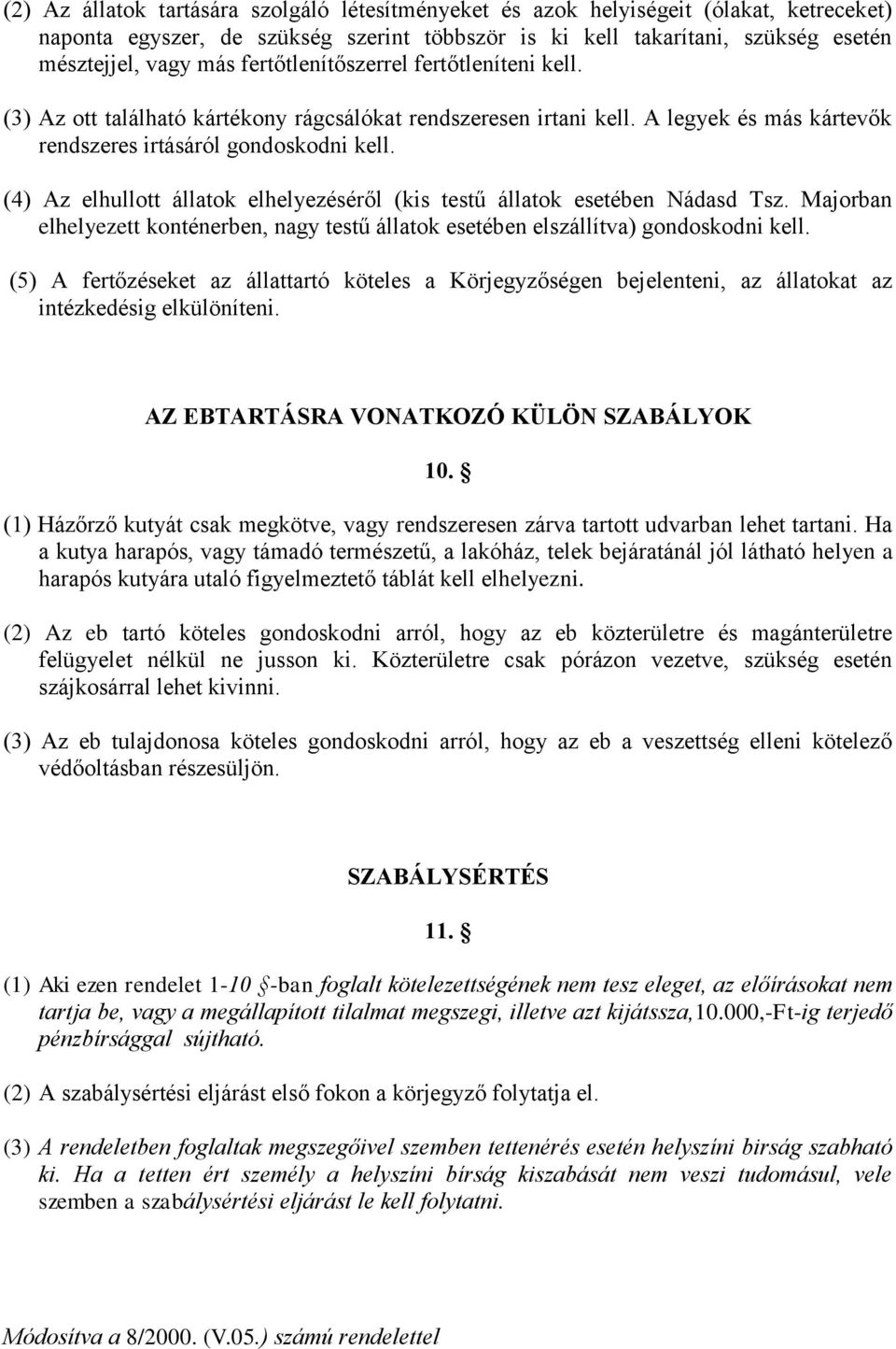 (4) Az elhullott állatok elhelyezéséről (kis testű állatok esetében Nádasd Tsz. Majorban elhelyezett konténerben, nagy testű állatok esetében elszállítva) gondoskodni kell.