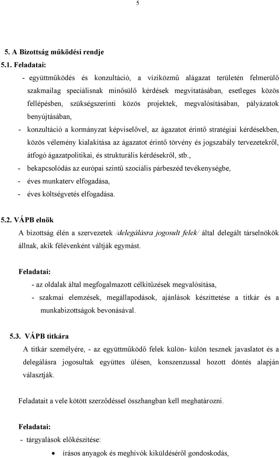 projektek, megvalósításában, pályázatok benyújtásában, - konzultáció a kormányzat képviselővel, az ágazatot érintő stratégiai kérdésekben, közös vélemény kialakítása az ágazatot érintő törvény és