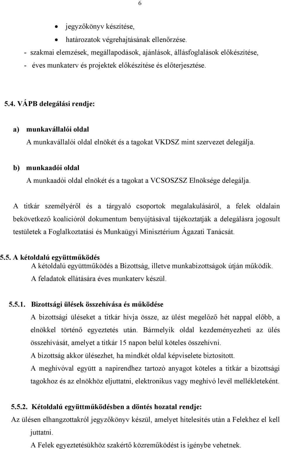 VÁPB delegálási rendje: a) munkavállalói oldal A munkavállalói oldal elnökét és a tagokat VKDSZ mint szervezet delegálja.