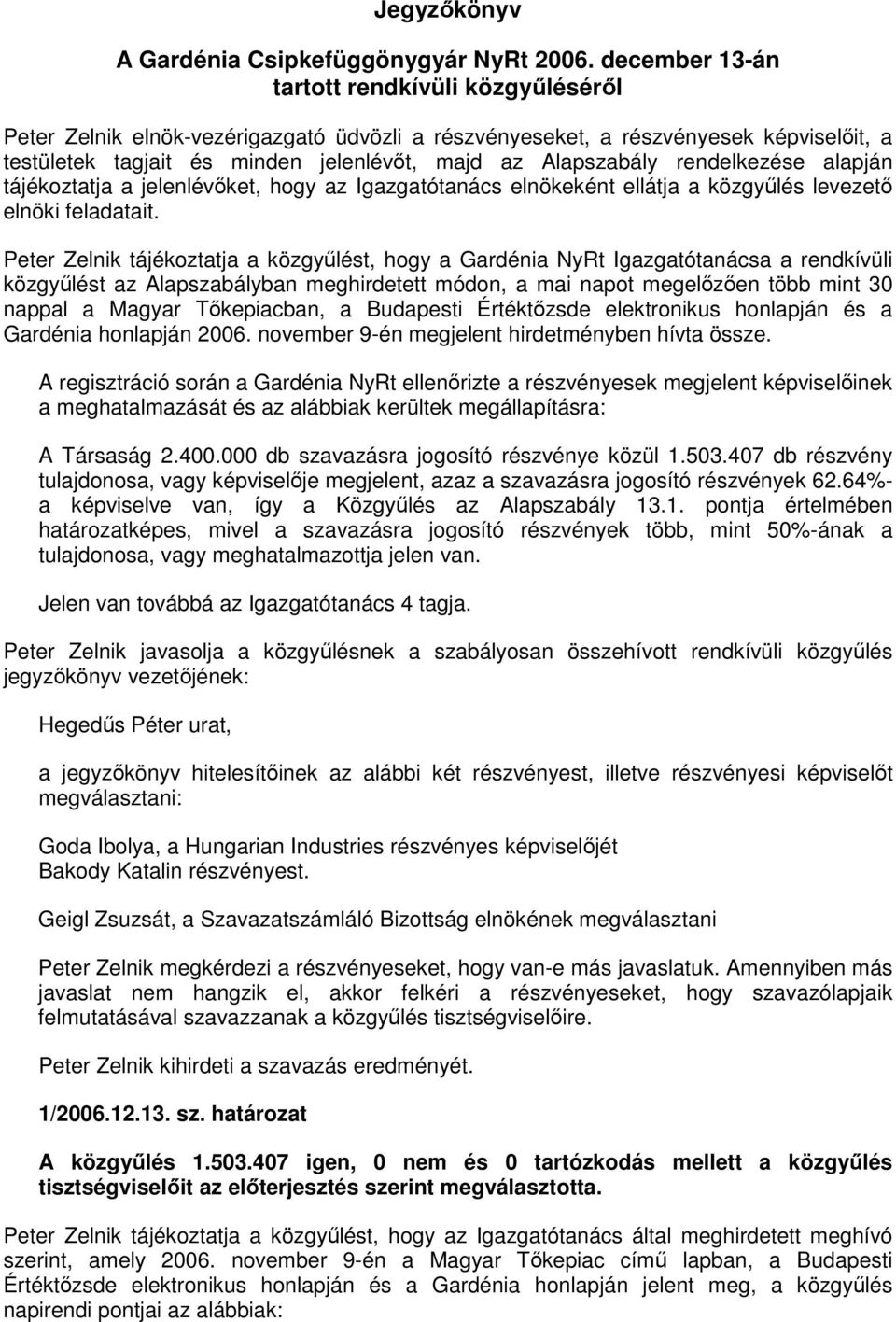rendelkezése alapján tájékoztatja a jelenlévıket, hogy az Igazgatótanács elnökeként ellátja a közgyőlés levezetı elnöki feladatait.