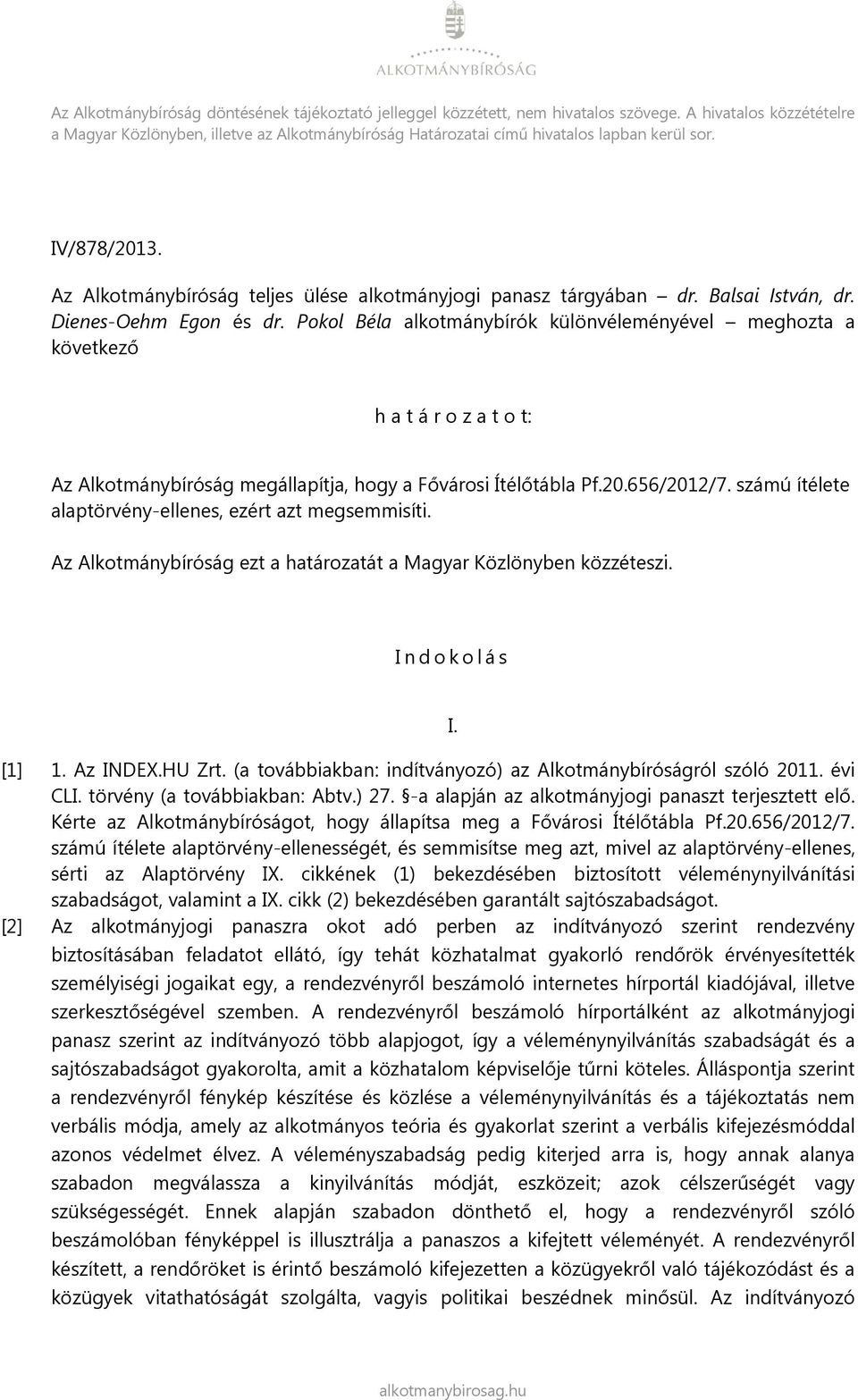 Balsai István, dr. Dienes-Oehm Egon és dr. Pokol Béla k különvéleményével meghozta a következő h a t á r o z a t o t: Az Alkotmánybíróság megállapítja, hogy a Fővárosi Ítélőtábla Pf.20.656/2012/7.