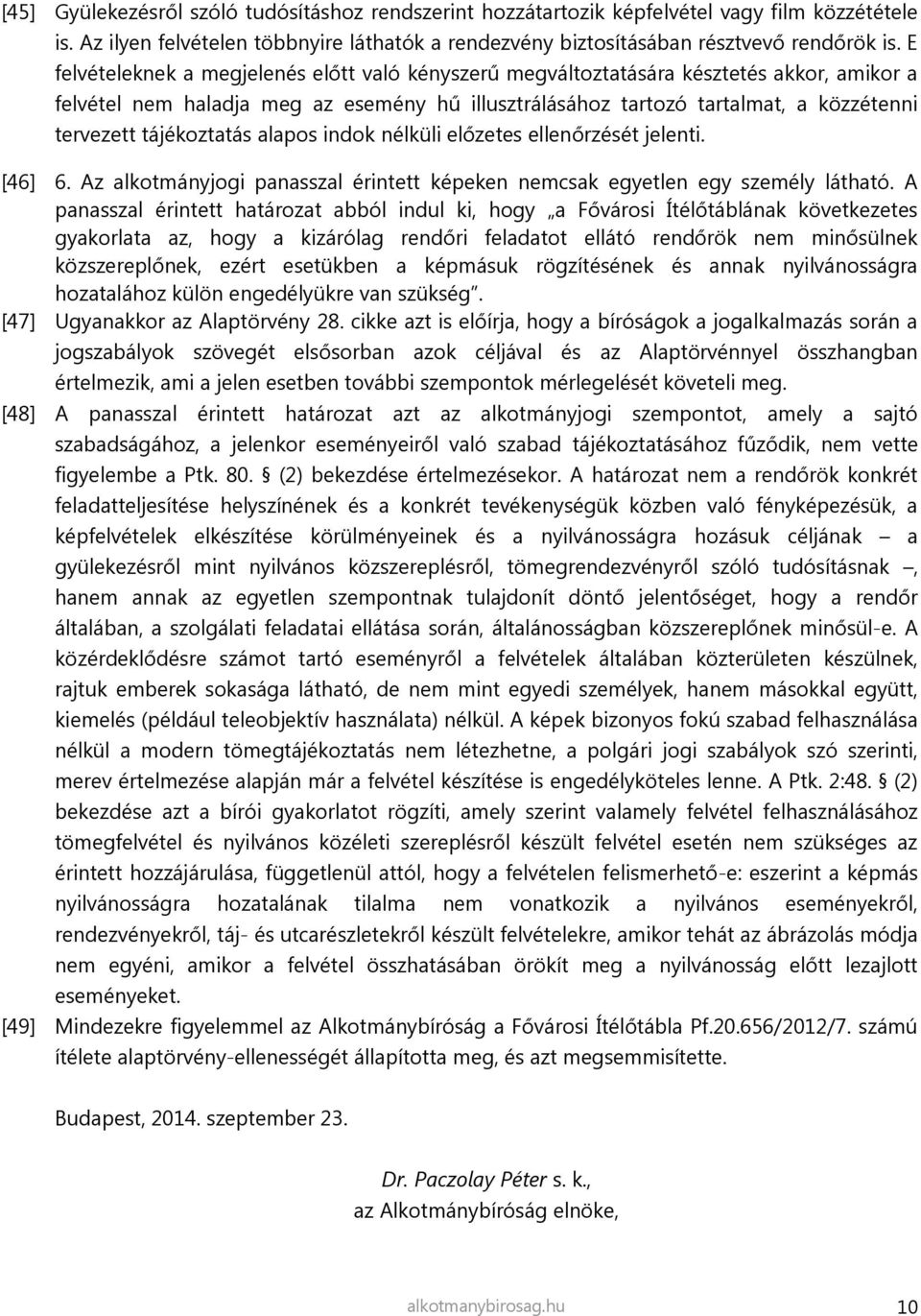 tájékoztatás alapos indok nélküli előzetes ellenőrzését jelenti. [46] 6. Az alkotmányjogi panasszal érintett képeken nemcsak egyetlen egy személy látható.