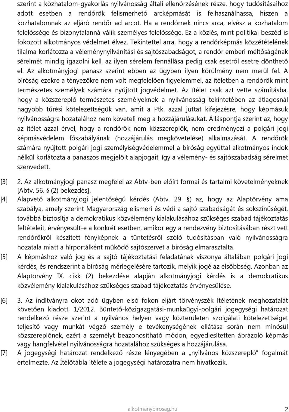 Tekintettel arra, hogy a rendőrképmás közzétételének tilalma korlátozza a véleménynyilvánítási és sajtószabadságot, a rendőr emberi méltóságának sérelmét mindig igazolni kell, az ilyen sérelem