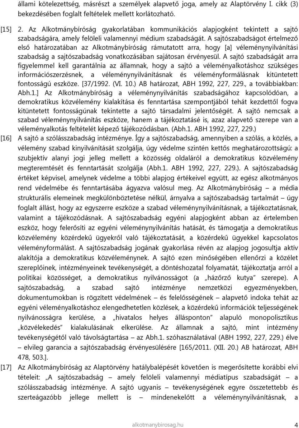 A sajtószabadságot értelmező első határozatában az Alkotmánybíróság rámutatott arra, hogy [a] véleménynyilvánítási szabadság a sajtószabadság vonatkozásában sajátosan érvényesül.