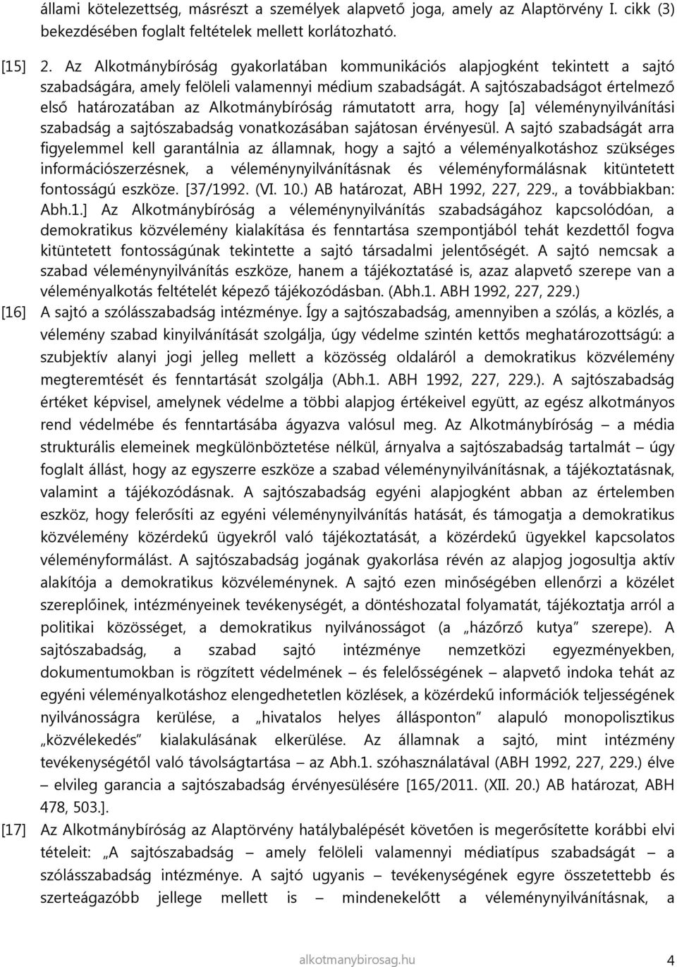 A sajtószabadságot értelmező első határozatában az Alkotmánybíróság rámutatott arra, hogy [a] véleménynyilvánítási szabadság a sajtószabadság vonatkozásában sajátosan érvényesül.