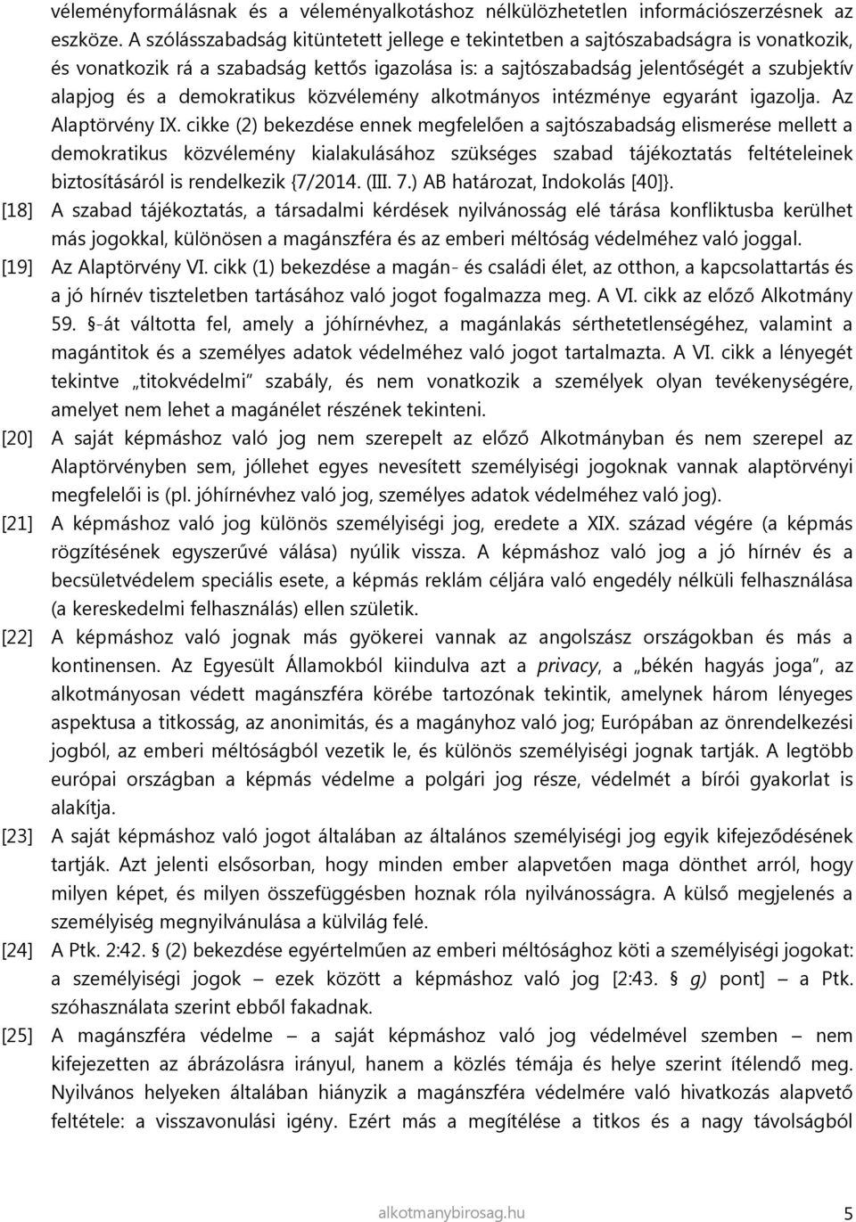 demokratikus közvélemény alkotmányos intézménye egyaránt igazolja. Az Alaptörvény IX.