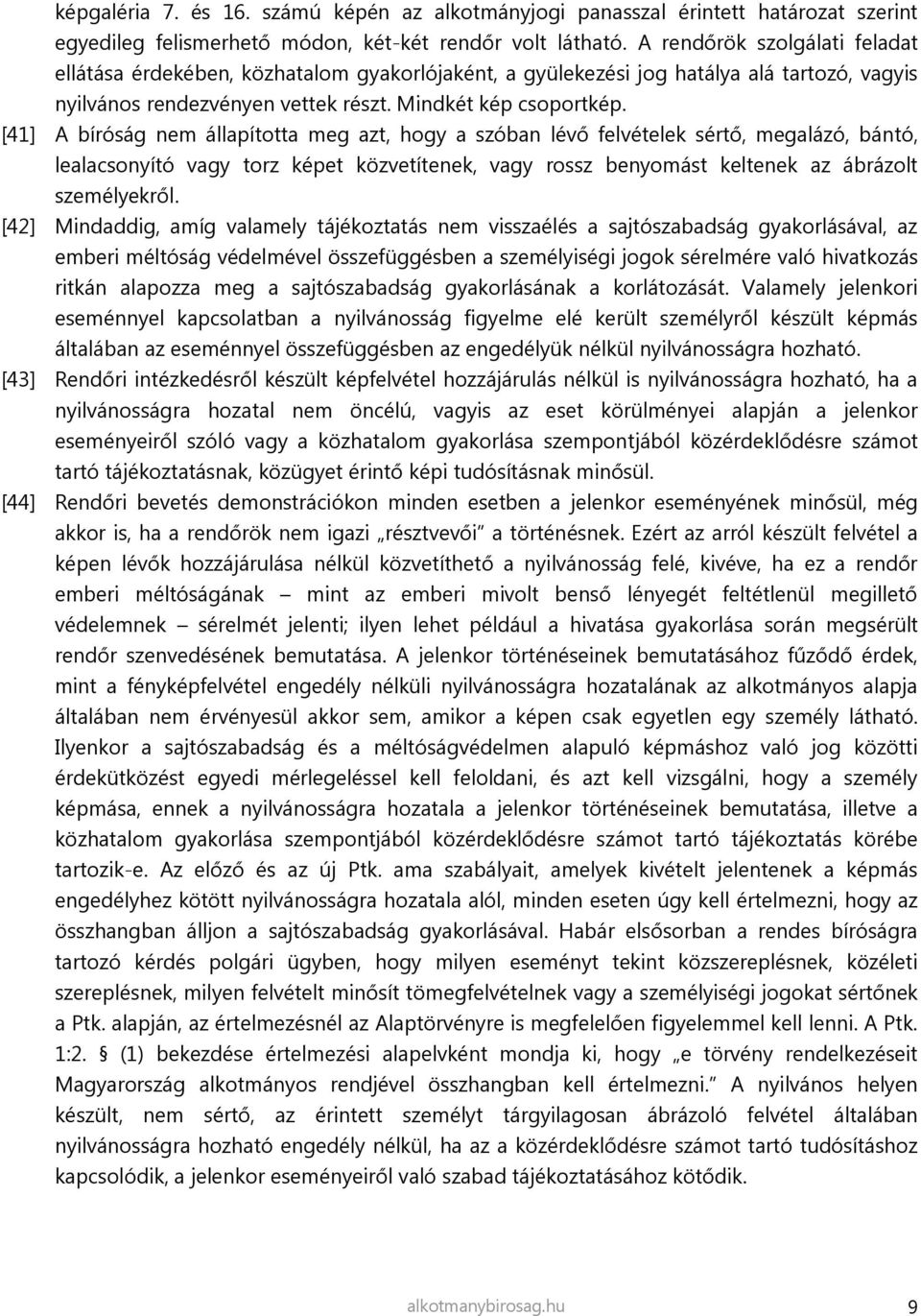 [41] A bíróság nem állapította meg azt, hogy a szóban lévő felvételek sértő, megalázó, bántó, lealacsonyító vagy torz képet közvetítenek, vagy rossz benyomást keltenek az ábrázolt személyekről.