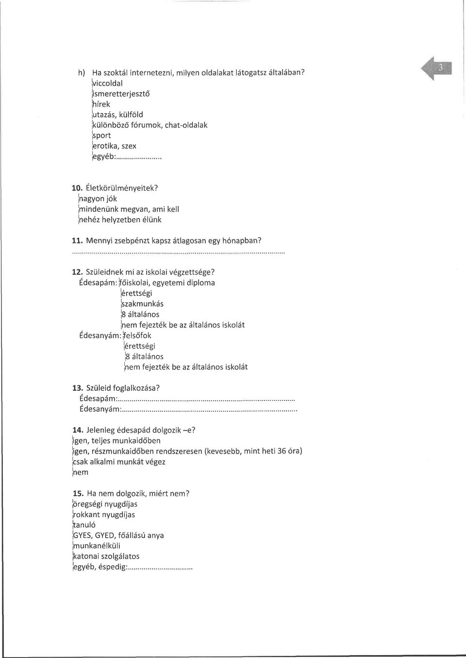 Édesapám: [főiskolai, egyetemi diploma [érettségi Szakmunkás [8 általános [nem fejezték be az általános iskolát Édesanyám: [felsőfok [érettségi J8 általános [nem fejezték be az általános iskolát 13.