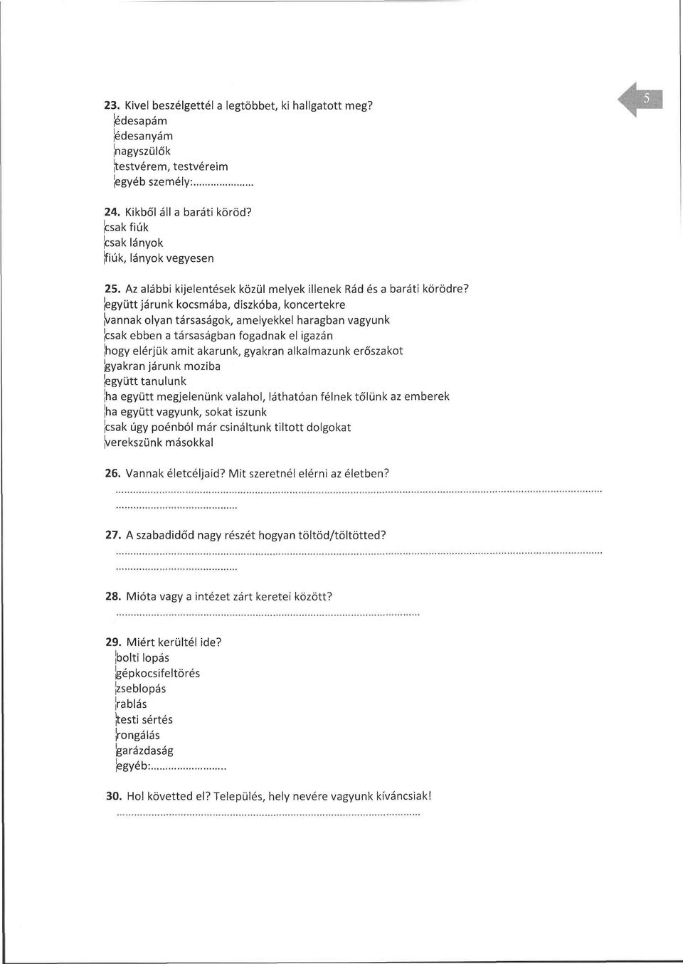 [együtt járunk kocsmába, diszkóba, koncertekre fannak olyan társaságok, amelyekkel haragban vagyunk [csak ebben a társaságban fogadnak el igazán [hogy elérjük amit akarunk, gyakran alkalmazunk