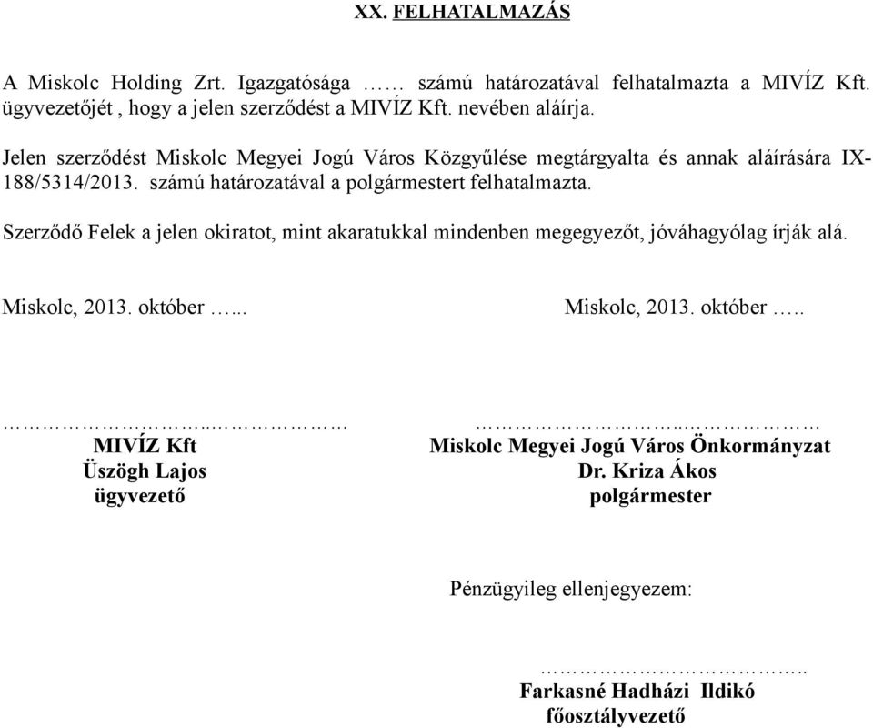számú határozatával a polgármestert felhatalmazta. Szerződő Felek a jelen okiratot, mint akaratukkal mindenben megegyezőt, jóváhagyólag írják alá. Miskolc, 2013.