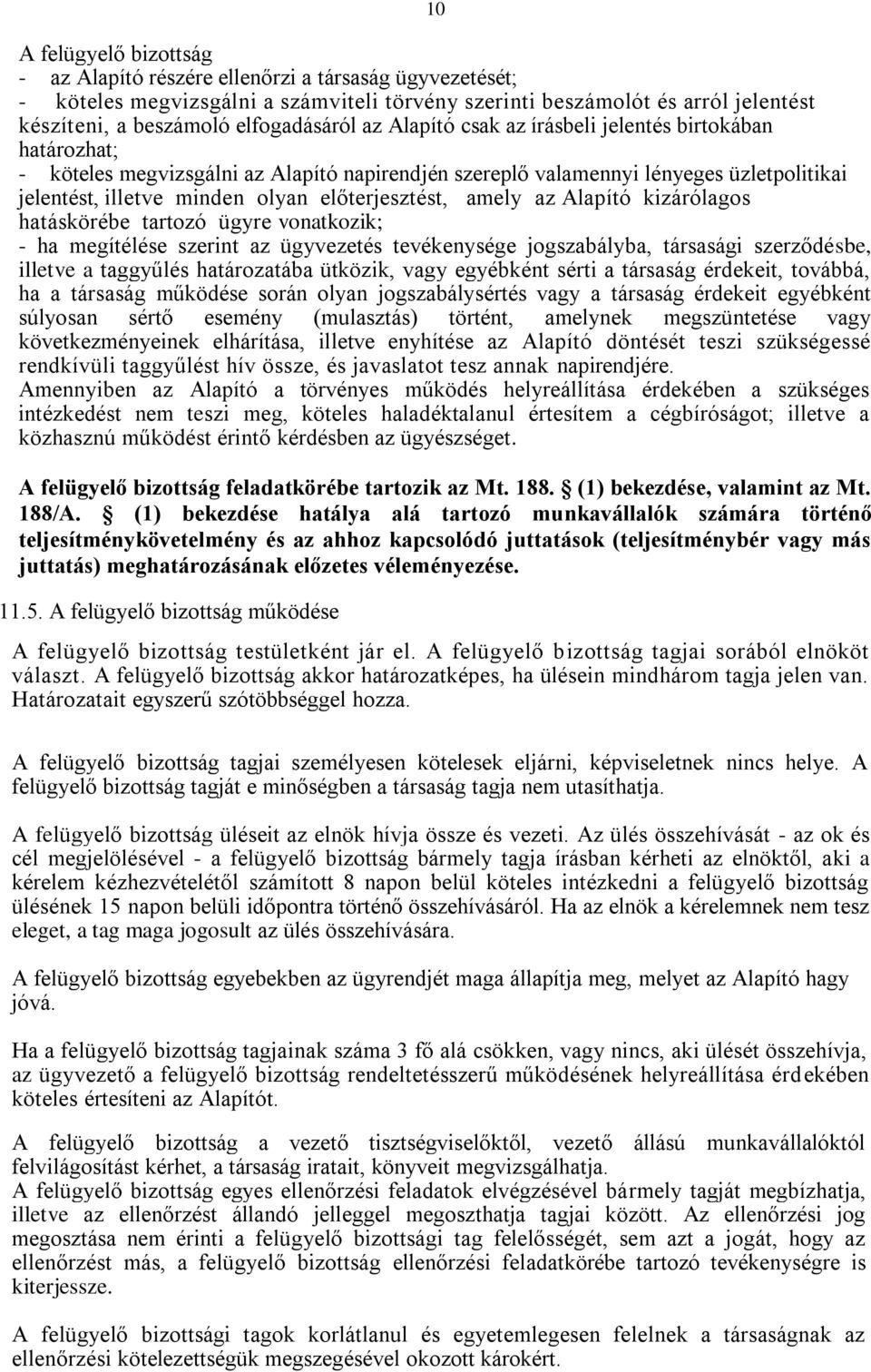 előterjesztést, amely az Alapító kizárólagos hatáskörébe tartozó ügyre vonatkozik; - ha megítélése szerint az ügyvezetés tevékenysége jogszabályba, társasági szerződésbe, illetve a taggyűlés