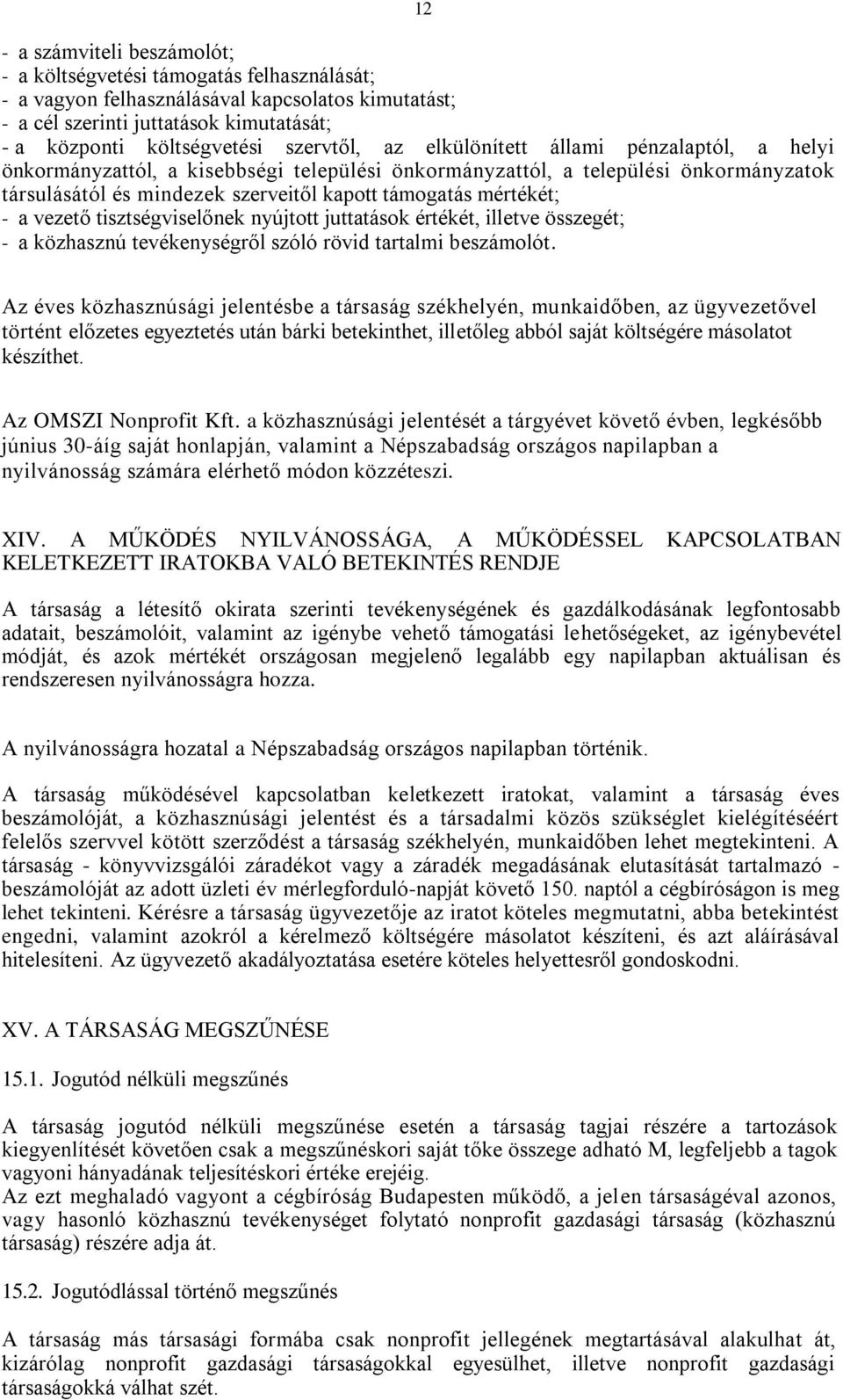 mértékét; - a vezető tisztségviselőnek nyújtott juttatások értékét, illetve összegét; - a közhasznú tevékenységről szóló rövid tartalmi beszámolót.