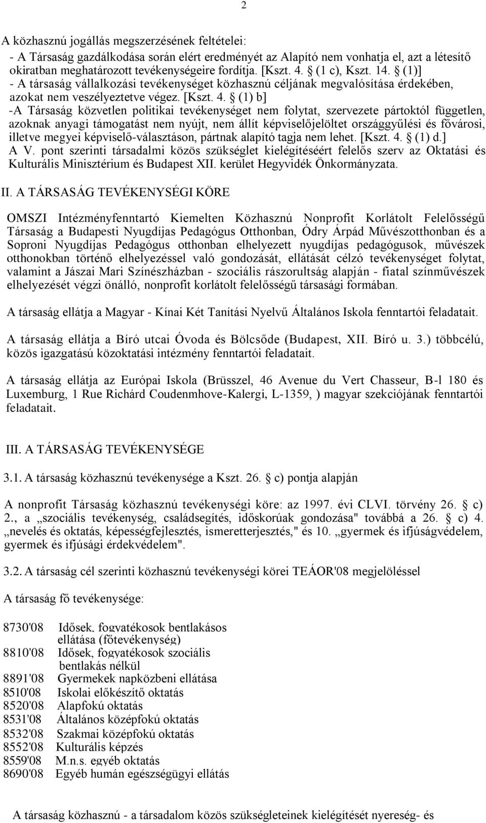 (1) b] -A Társaság közvetlen politikai tevékenységet nem folytat, szervezete pártoktól független, azoknak anyagi támogatást nem nyújt, nem állít képviselőjelöltet országgyűlési és fővárosi, illetve