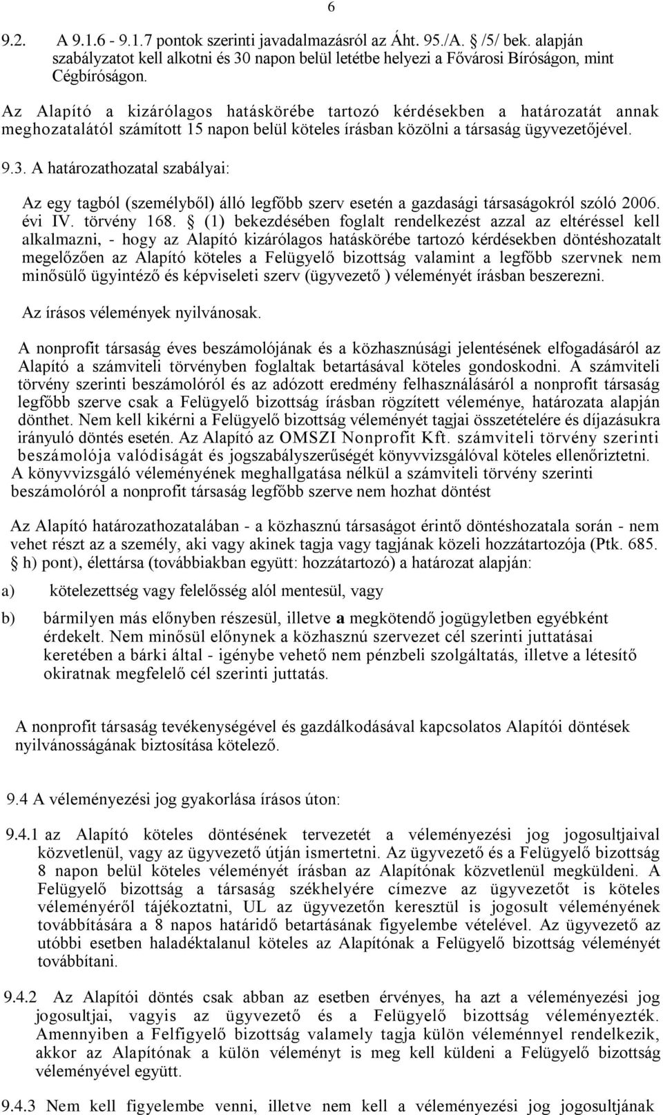 A határozathozatal szabályai: Az egy tagból (személyből) álló legfőbb szerv esetén a gazdasági társaságokról szóló 2006. évi IV. törvény 168.