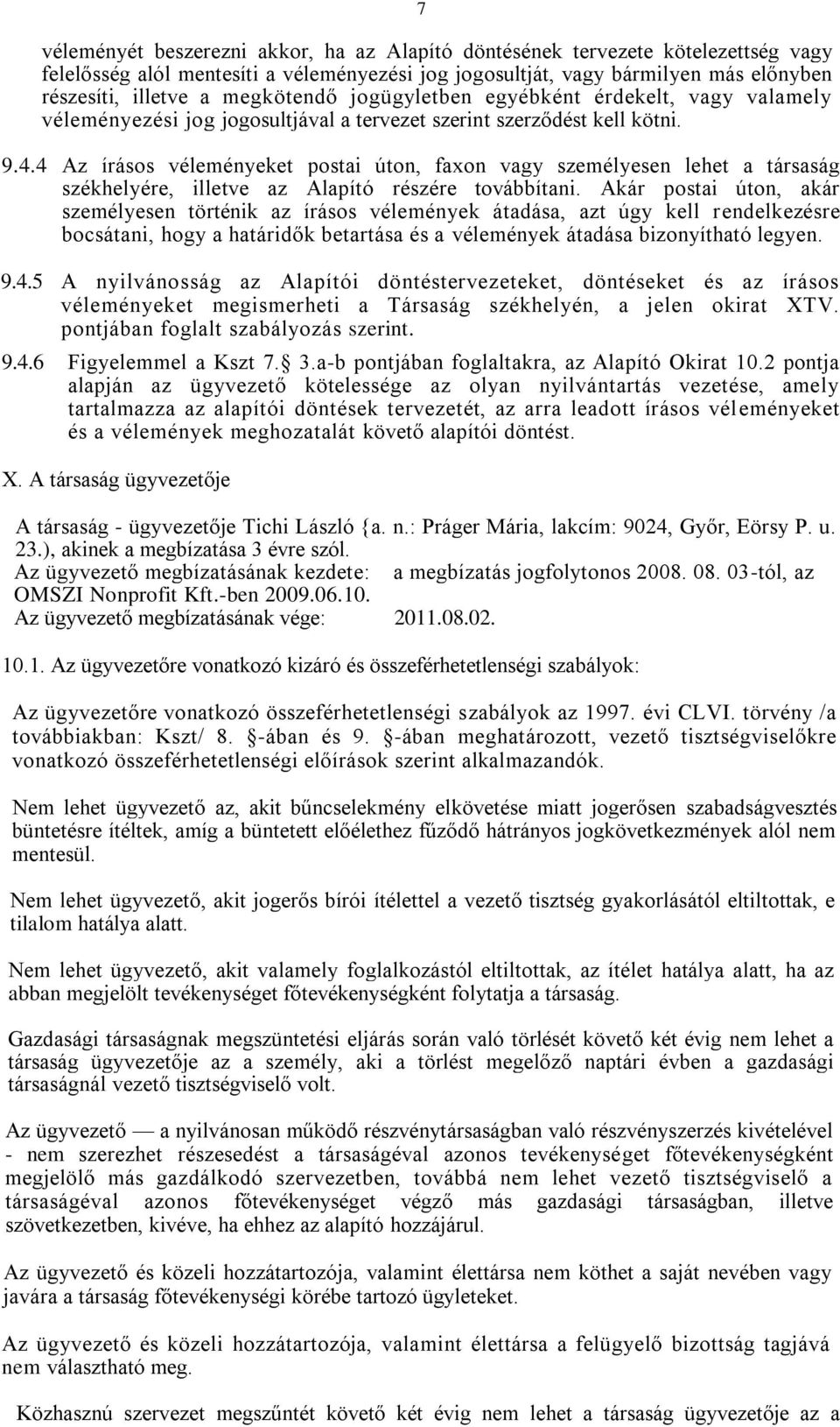 4 Az írásos véleményeket postai úton, faxon vagy személyesen lehet a társaság székhelyére, illetve az Alapító részére továbbítani.