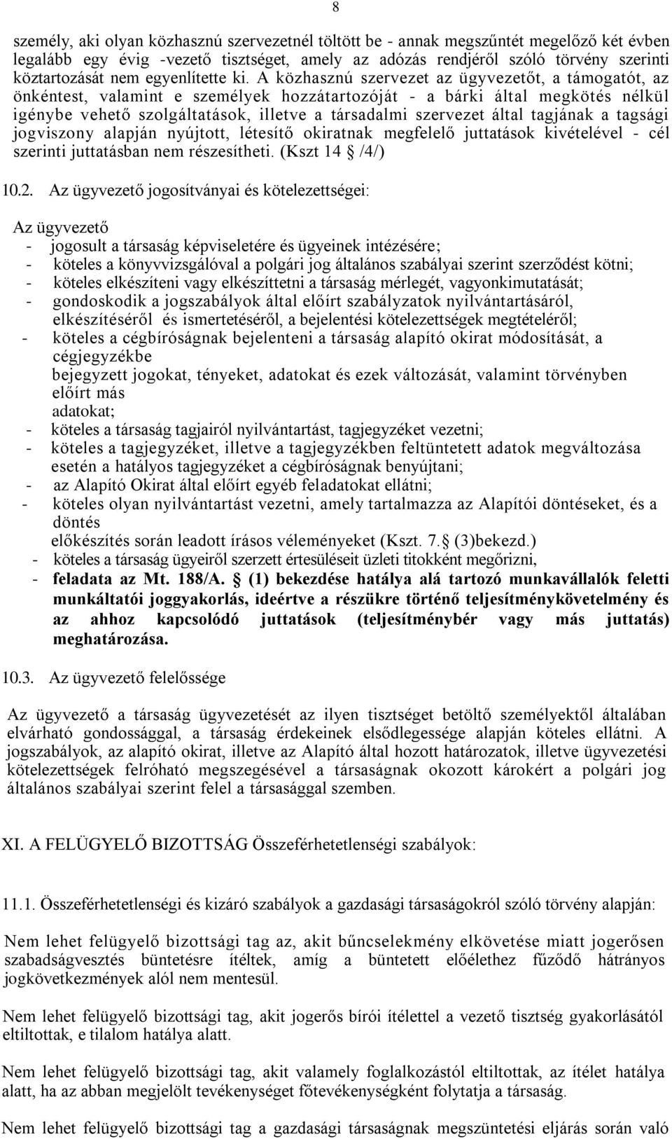 A közhasznú szervezet az ügyvezetőt, a támogatót, az önkéntest, valamint e személyek hozzátartozóját - a bárki által megkötés nélkül igénybe vehető szolgáltatások, illetve a társadalmi szervezet