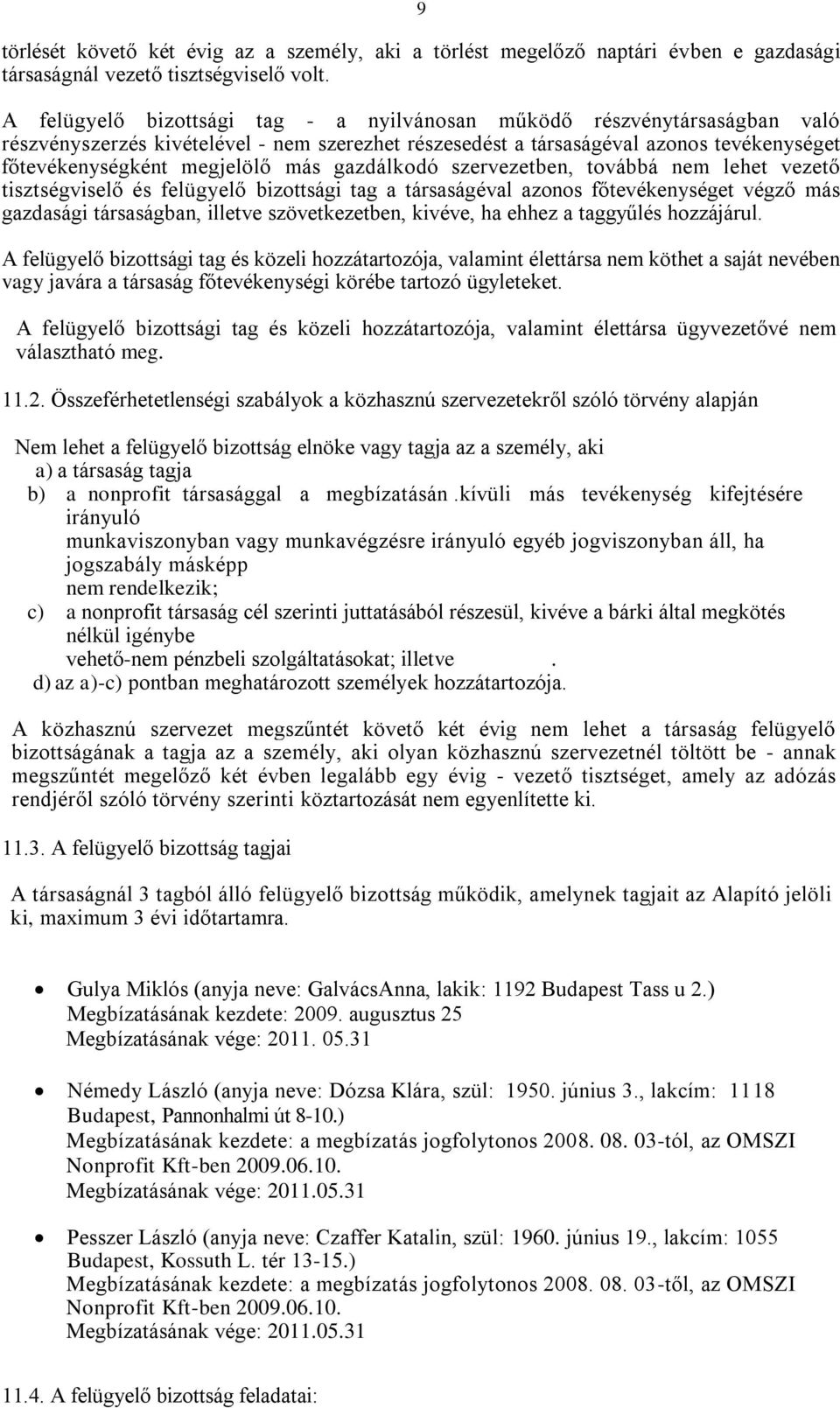 gazdálkodó szervezetben, továbbá nem lehet vezető tisztségviselő és felügyelő bizottsági tag a társaságéval azonos főtevékenységet végző más gazdasági társaságban, illetve szövetkezetben, kivéve, ha