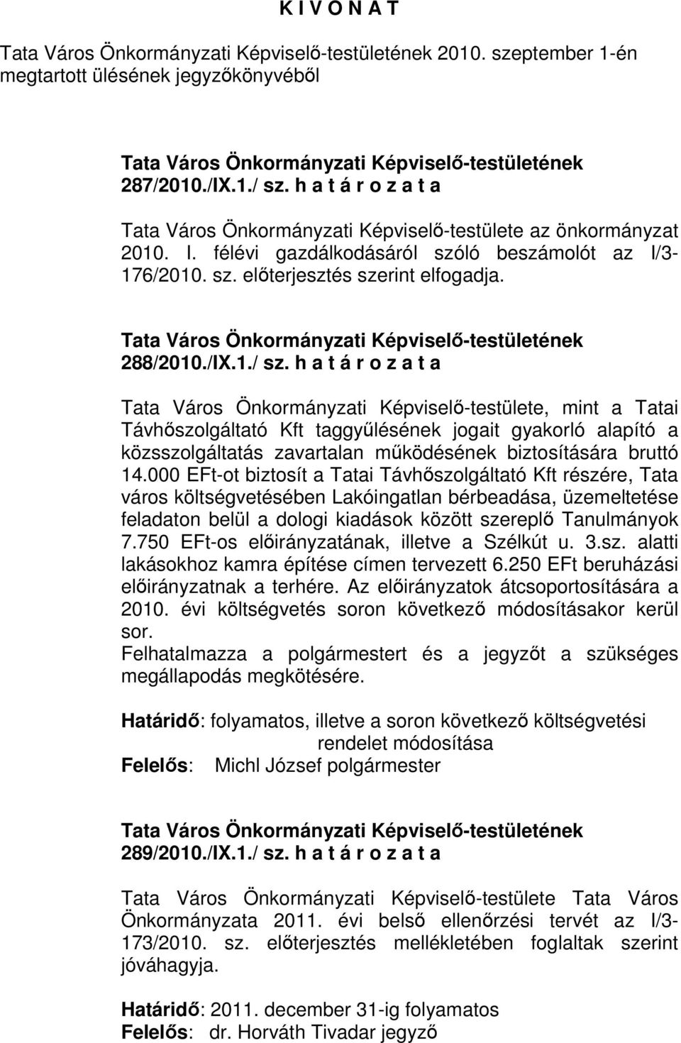 h a t á r o z a t a Tata Város Önkormányzati Képviselı-testülete, mint a Tatai Távhıszolgáltató Kft taggyőlésének jogait gyakorló alapító a közsszolgáltatás zavartalan mőködésének biztosítására