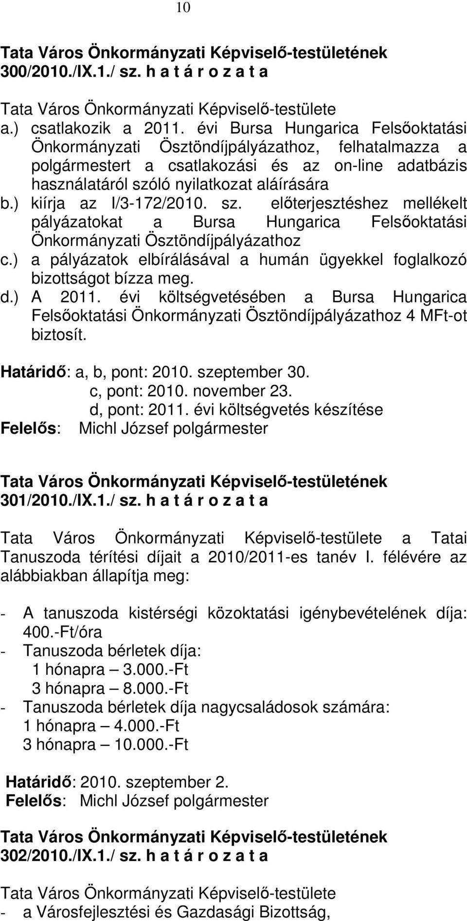 ) kiírja az I/3-172/2010. sz. elıterjesztéshez mellékelt pályázatokat a Bursa Hungarica Felsıoktatási Önkormányzati Ösztöndíjpályázathoz c.