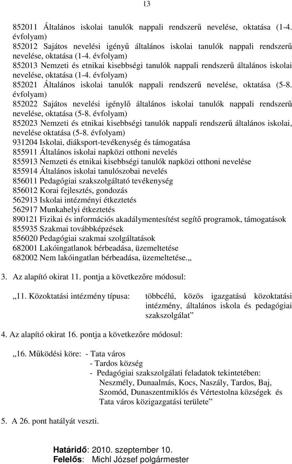 évfolyam) 852021 Általános iskolai tanulók nappali rendszerő nevelése, oktatása (5-8. évfolyam) 852022 Sajátos nevelési igénylı általános iskolai tanulók nappali rendszerő nevelése, oktatása (5-8.