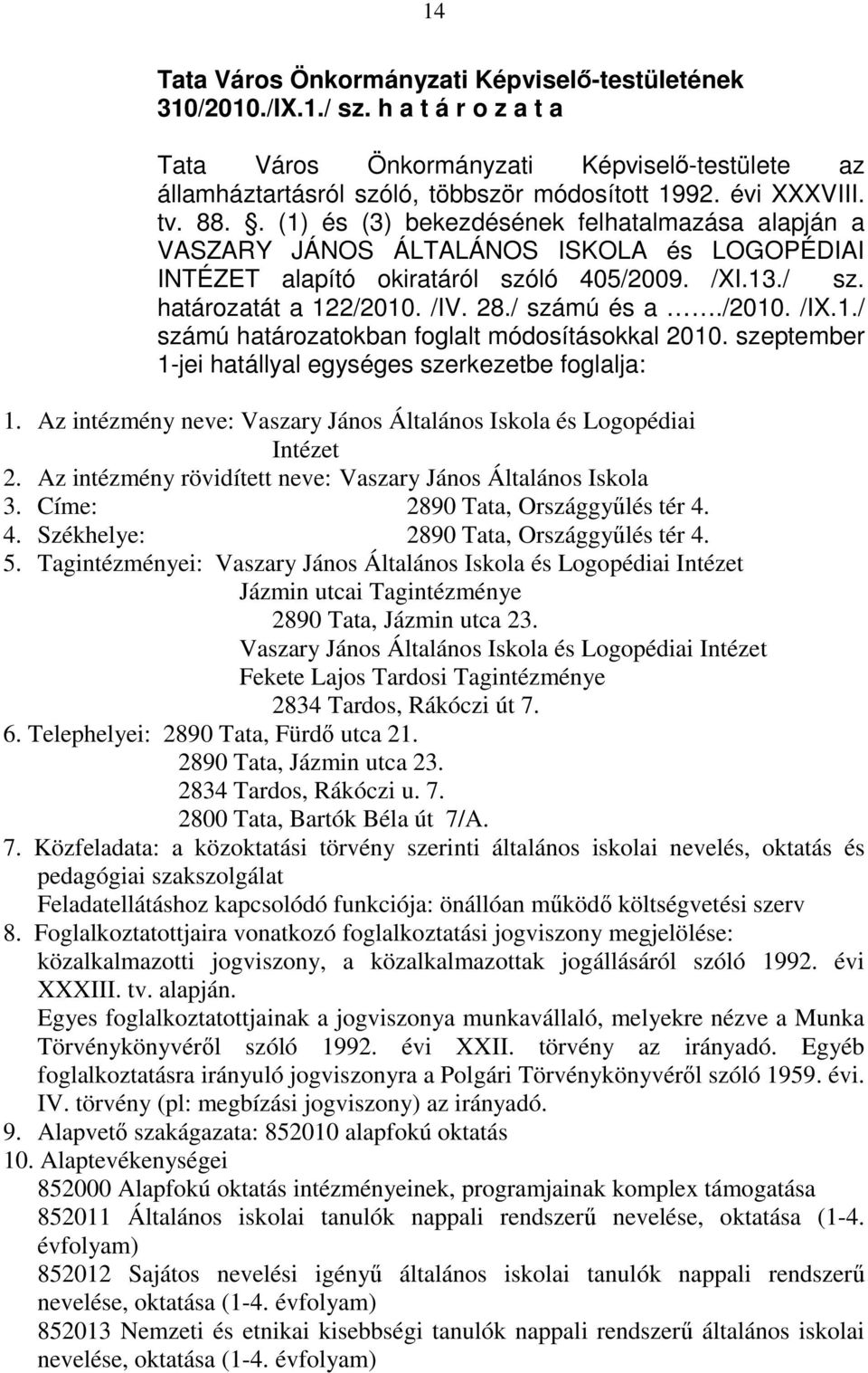 /2010. /IX.1./ számú határozatokban foglalt módosításokkal 2010. szeptember 1-jei hatállyal egységes szerkezetbe foglalja: 1. Az intézmény neve: Vaszary János Általános Iskola és Logopédiai Intézet 2.