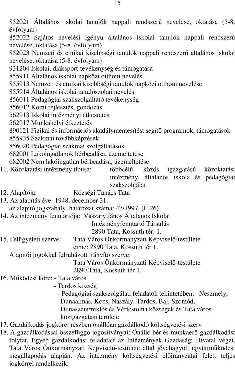 évfolyam) 931204 Iskolai, diáksport-tevékenység és támogatása 855911 Általános iskolai napközi otthoni nevelés 855913 Nemzeti és etnikai kisebbségi tanulók napközi otthoni nevelése 855914 Általános