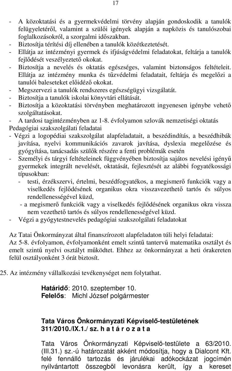 - Biztosítja a nevelés és oktatás egészséges, valamint biztonságos feltételeit. Ellátja az intézmény munka és tőzvédelmi feladatait, feltárja és megelızi a tanulói baleseteket elıidézı okokat.
