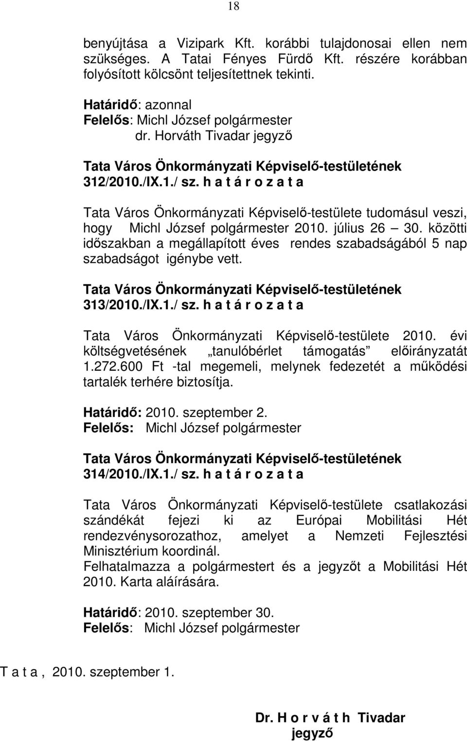 közötti idıszakban a megállapított éves rendes szabadságából 5 nap szabadságot igénybe vett. 313/2010./IX.1./ sz. h a t á r o z a t a Tata Város Önkormányzati Képviselı-testülete 2010.