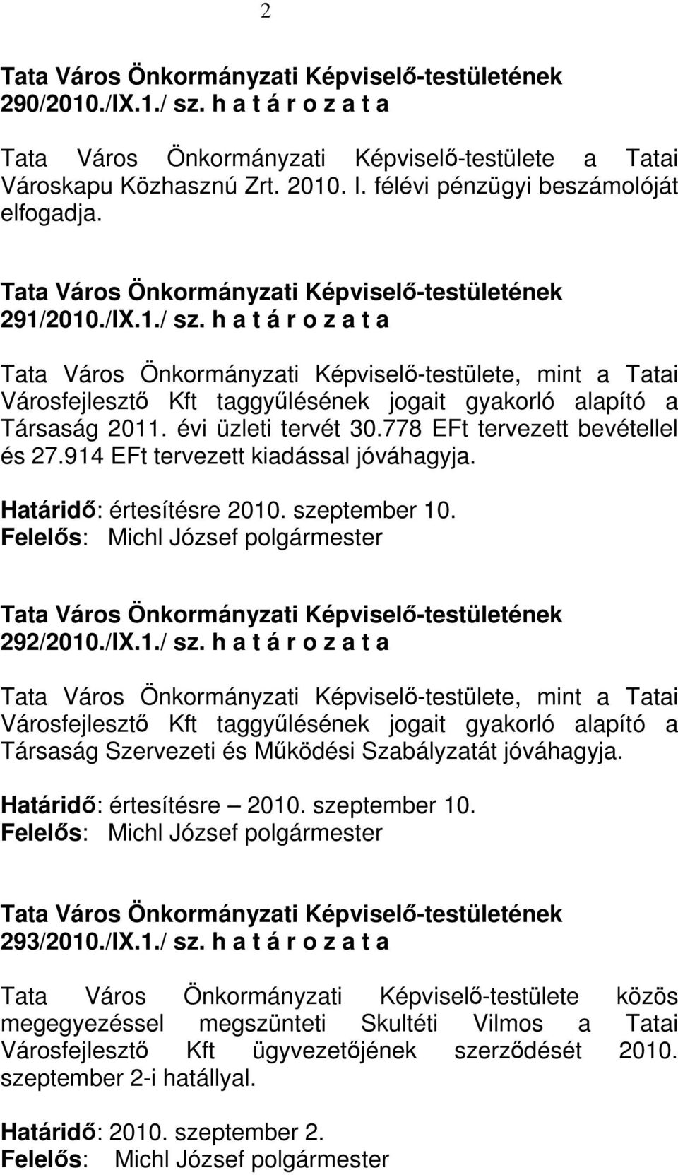 h a t á r o z a t a Tata Város Önkormányzati Képviselı-testülete, mint a Tatai Városfejlesztı Kft taggyőlésének jogait gyakorló alapító a Társaság Szervezeti és Mőködési Szabályzatát jóváhagyja.