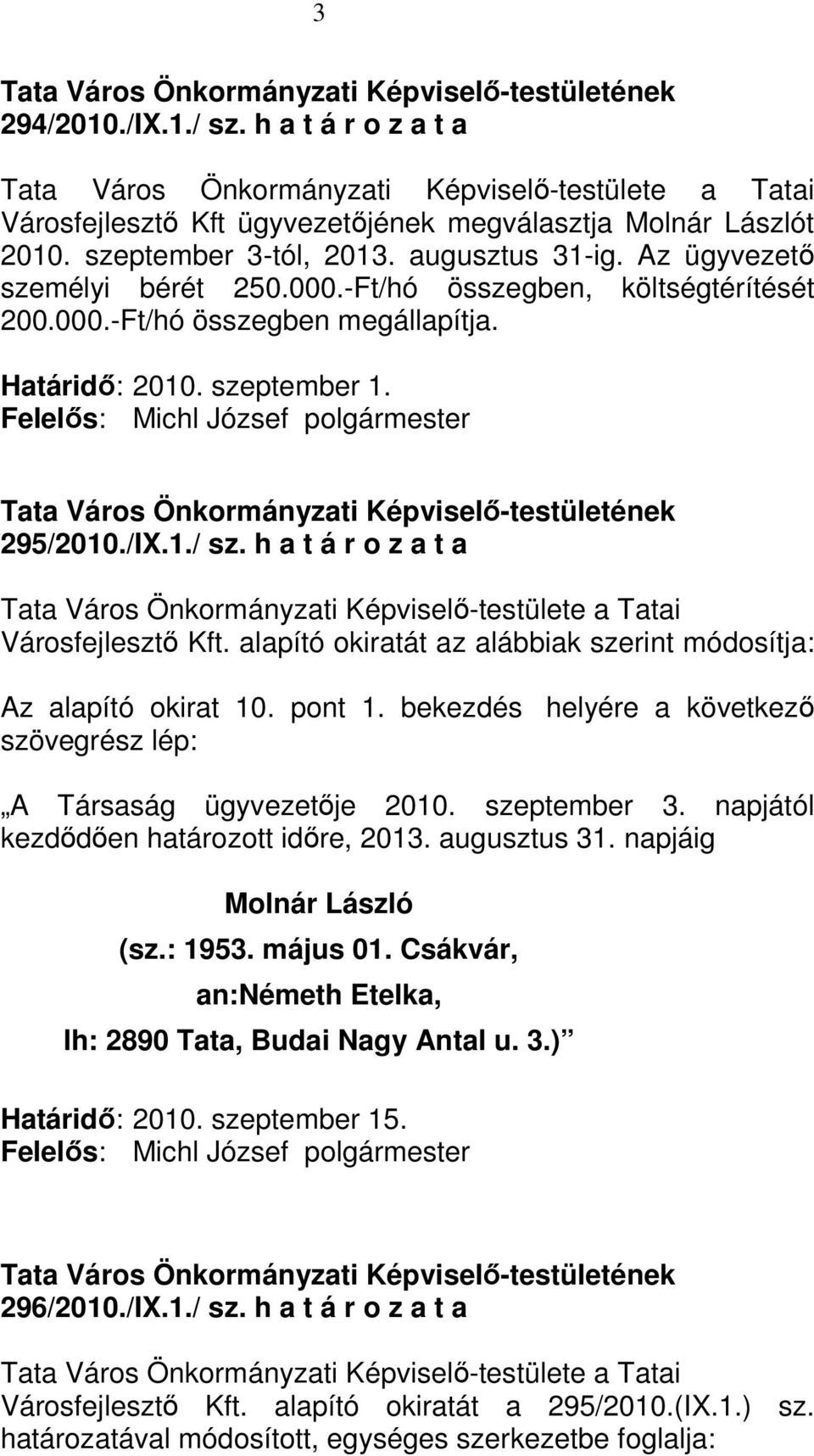 h a t á r o z a t a Tata Város Önkormányzati Képviselı-testülete a Tatai Városfejlesztı Kft. alapító okiratát az alábbiak szerint módosítja: Az alapító okirat 10. pont 1.