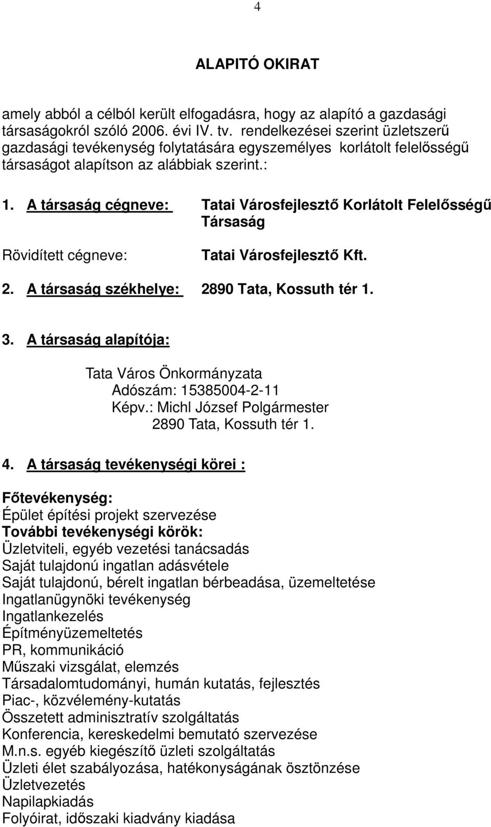 A társaság cégneve: Tatai Városfejlesztı Korlátolt Felelısségő Társaság Rövidített cégneve: Tatai Városfejlesztı Kft. 2. A társaság székhelye: 2890 Tata, Kossuth tér 1. 3.