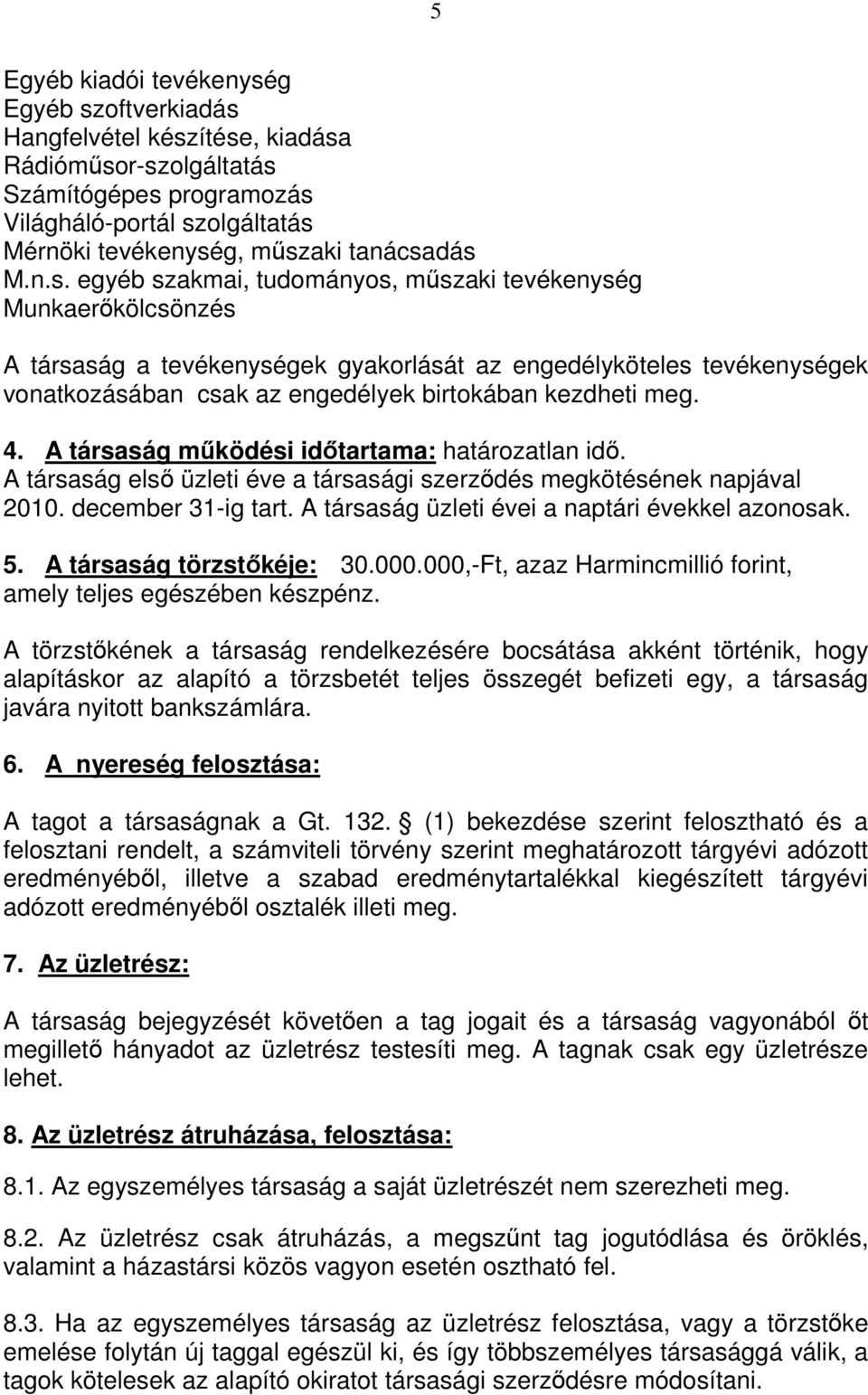 egyéb szakmai, tudományos, mőszaki tevékenység Munkaerıkölcsönzés A társaság a tevékenységek gyakorlását az engedélyköteles tevékenységek vonatkozásában csak az engedélyek birtokában kezdheti meg. 4.