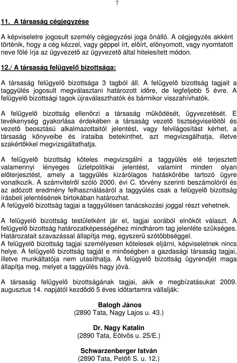 / A társaság felügyelı bizottsága: A társaság felügyelı bizottsága 3 tagból áll. A felügyelı bizottság tagjait a taggyőlés jogosult megválasztani határozott idıre, de legfeljebb 5 évre.