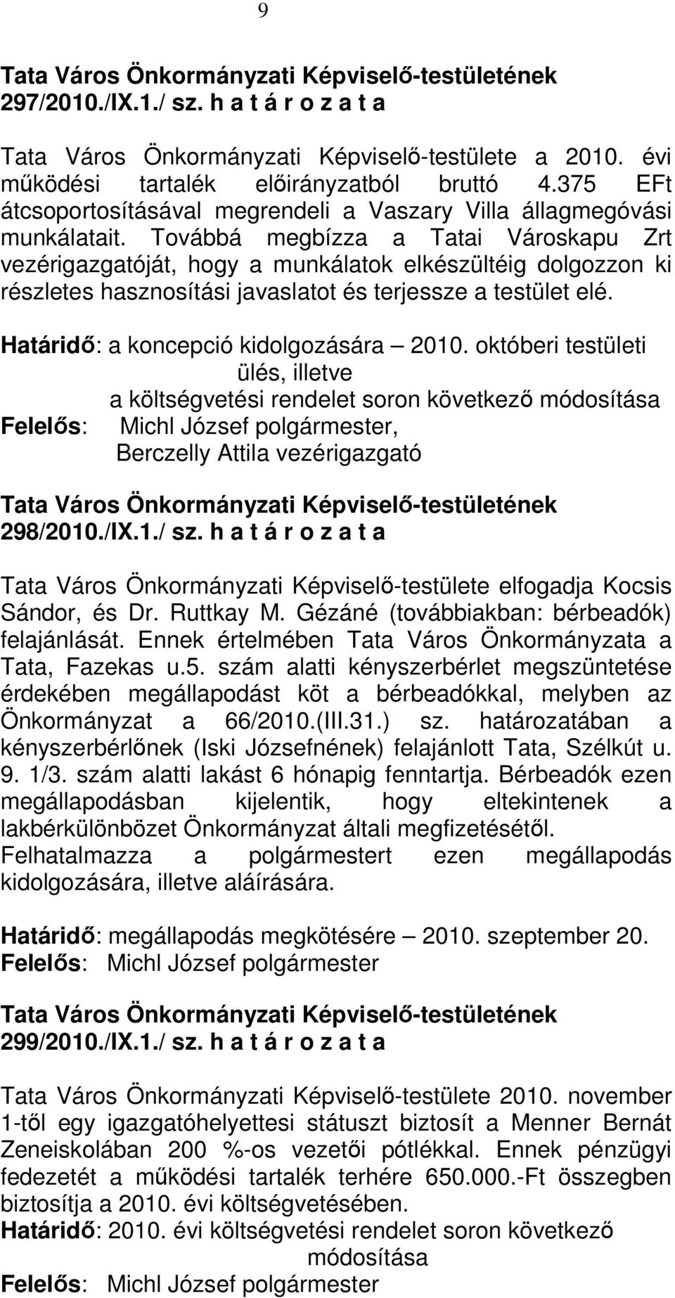 Továbbá megbízza a Tatai Városkapu Zrt vezérigazgatóját, hogy a munkálatok elkészültéig dolgozzon ki részletes hasznosítási javaslatot és terjessze a testület elé.