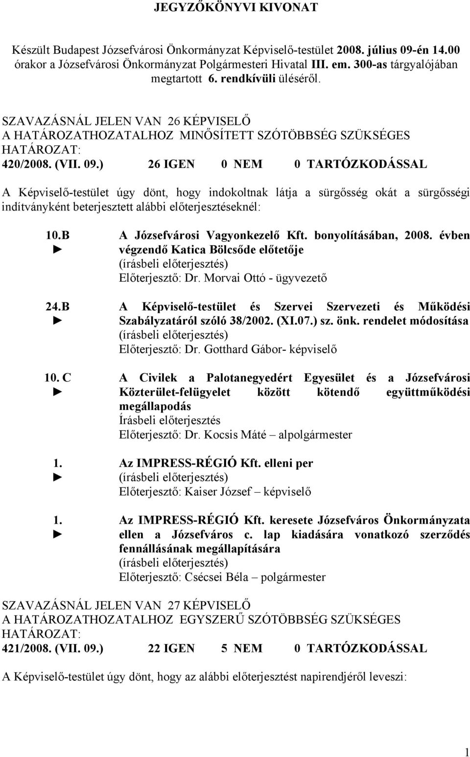 ) 26 IGEN 0 NEM 0 TARTÓZKODÁSSAL A Képviselő-testület úgy dönt, hogy indokoltnak látja a sürgősség okát a sürgősségi indítványként beterjesztett alábbi előterjesztéseknél: 10.