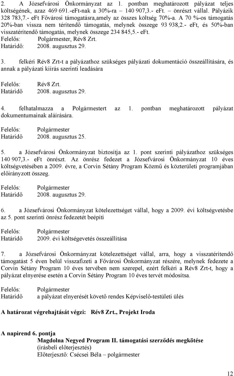 - eft, és 50%-ban visszatérítendő támogatás, melynek összege 234 845,5.- eft. Felelős: Polgármester, Rév8 Zrt. Határidő: 2008. augusztus 29. 3.
