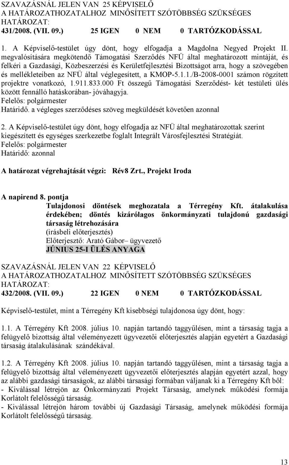 NFÜ által véglegesített, a KMOP-5.1.1./B-2008-0001 számon rögzített projektre vonatkozó, 1.911.833.000 Ft összegű Támogatási Szerződést- két testületi ülés között fennálló hatáskorában- jóváhagyja.
