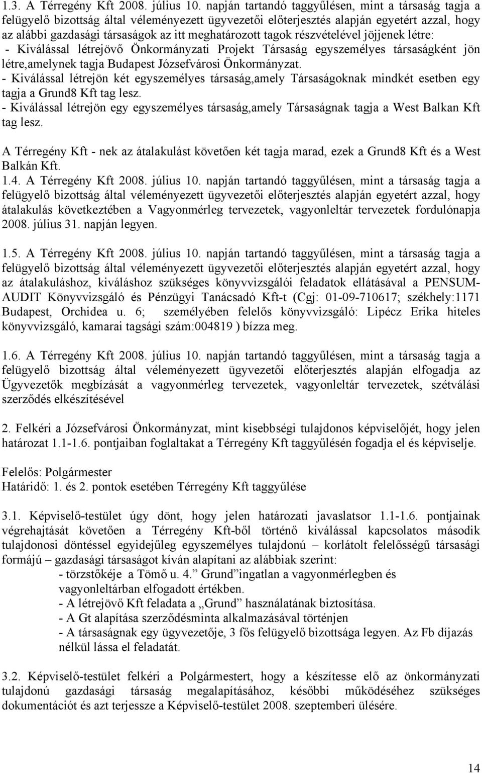 tagok részvételével jöjjenek létre: - Kiválással létrejövő Önkormányzati Projekt Társaság egyszemélyes társaságként jön létre,amelynek tagja Budapest Józsefvárosi Önkormányzat.