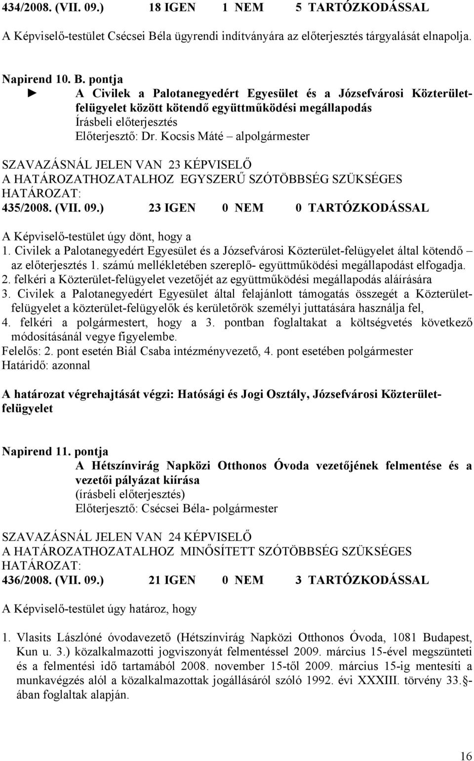 pontja A Civilek a Palotanegyedért Egyesület és a Józsefvárosi Közterületfelügyelet között kötendő együttműködési megállapodás Írásbeli előterjesztés Előterjesztő: Dr.