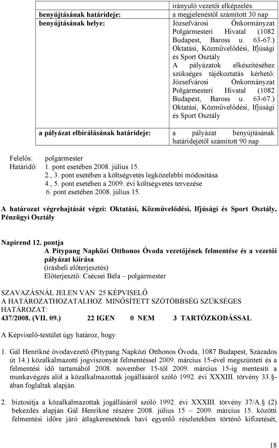 ) Oktatási, Közművelődési, Ifjúsági és Sport Osztály a pályázat elbírálásának határideje: a pályázat benyújtásának határidejétől számított 90 nap Határidő: 1. pont esetében 2008. július 15. 2., 3.