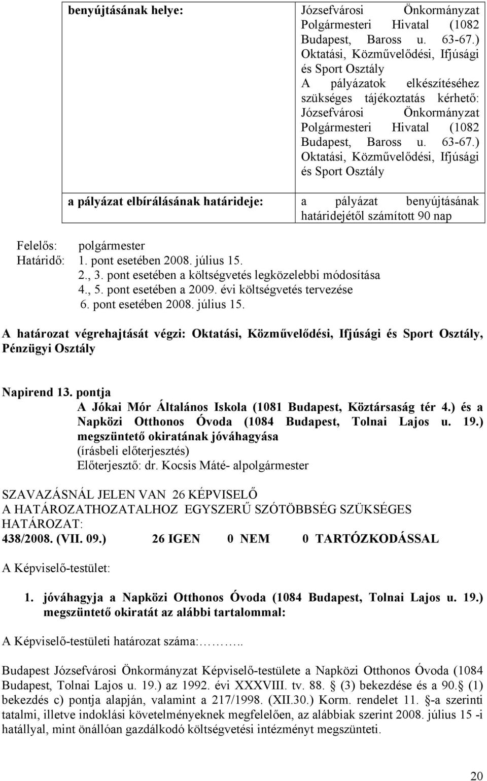 ) Oktatási, Közművelődési, Ifjúsági és Sport Osztály a pályázat elbírálásának határideje: a pályázat benyújtásának határidejétől számított 90 nap Határidő: 1. pont esetében 2008. július 15. 2., 3.