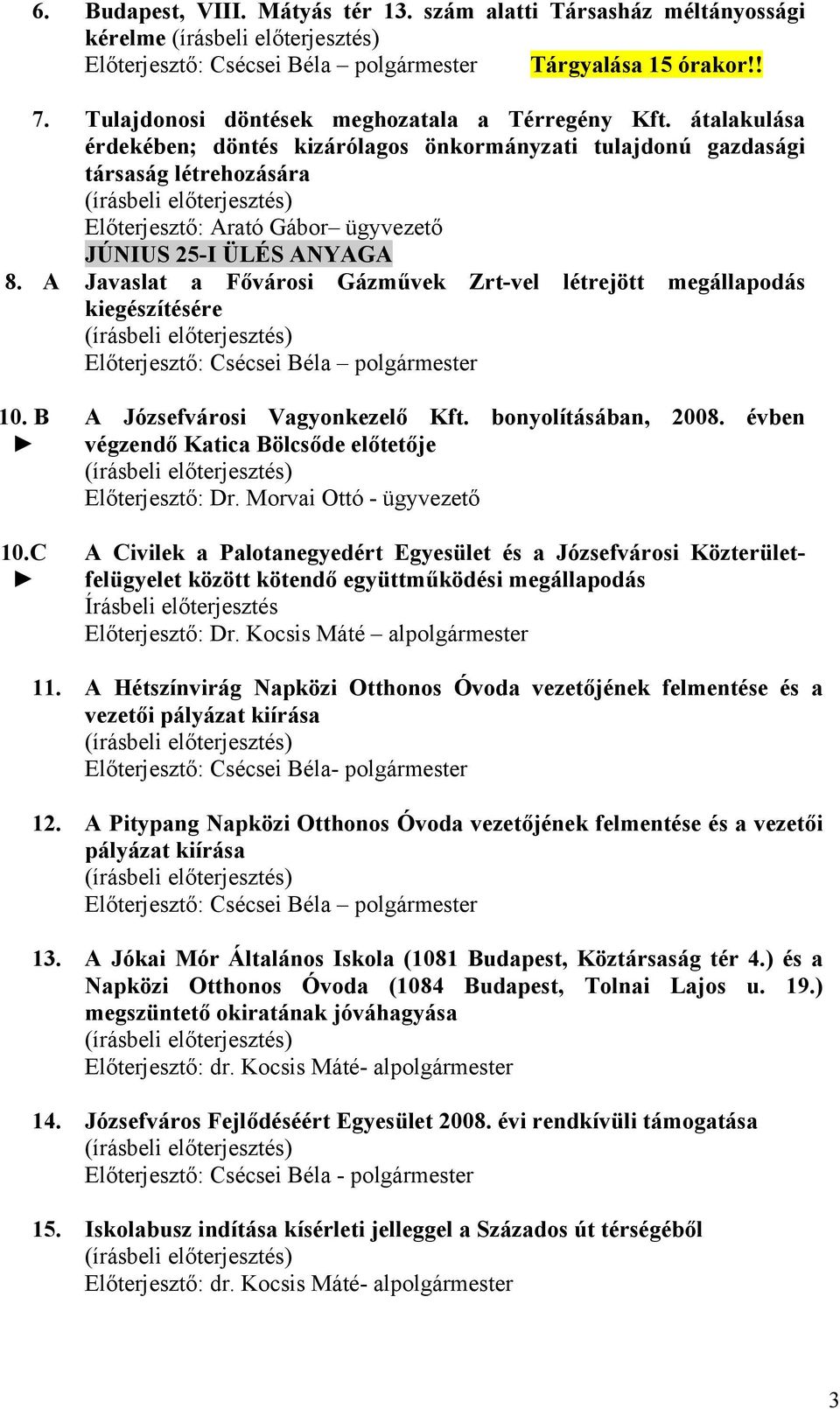 A Javaslat a Fővárosi Gázművek Zrt-vel létrejött megállapodás kiegészítésére 10. B 10.C A Józsefvárosi Vagyonkezelő Kft. bonyolításában, 2008.