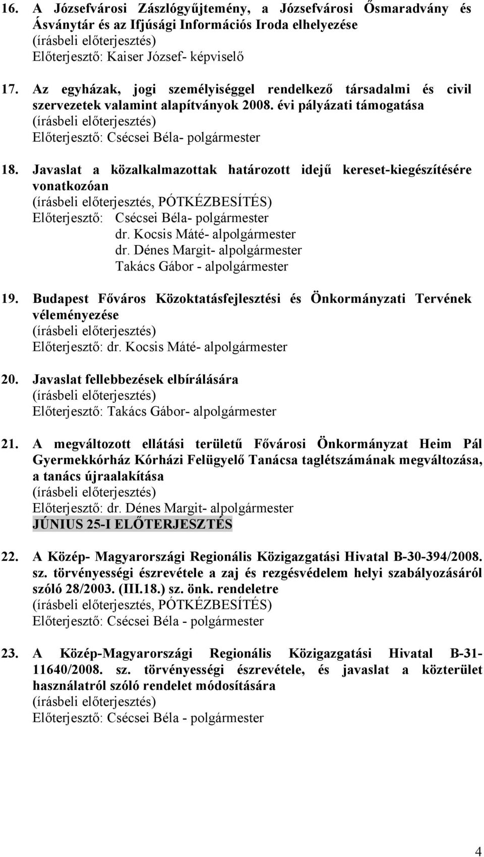 Javaslat a közalkalmazottak határozott idejű kereset-kiegészítésére vonatkozóan (írásbeli előterjesztés, PÓTKÉZBESÍTÉS) Előterjesztő: Csécsei Béla- polgármester dr. Kocsis Máté- alpolgármester dr.